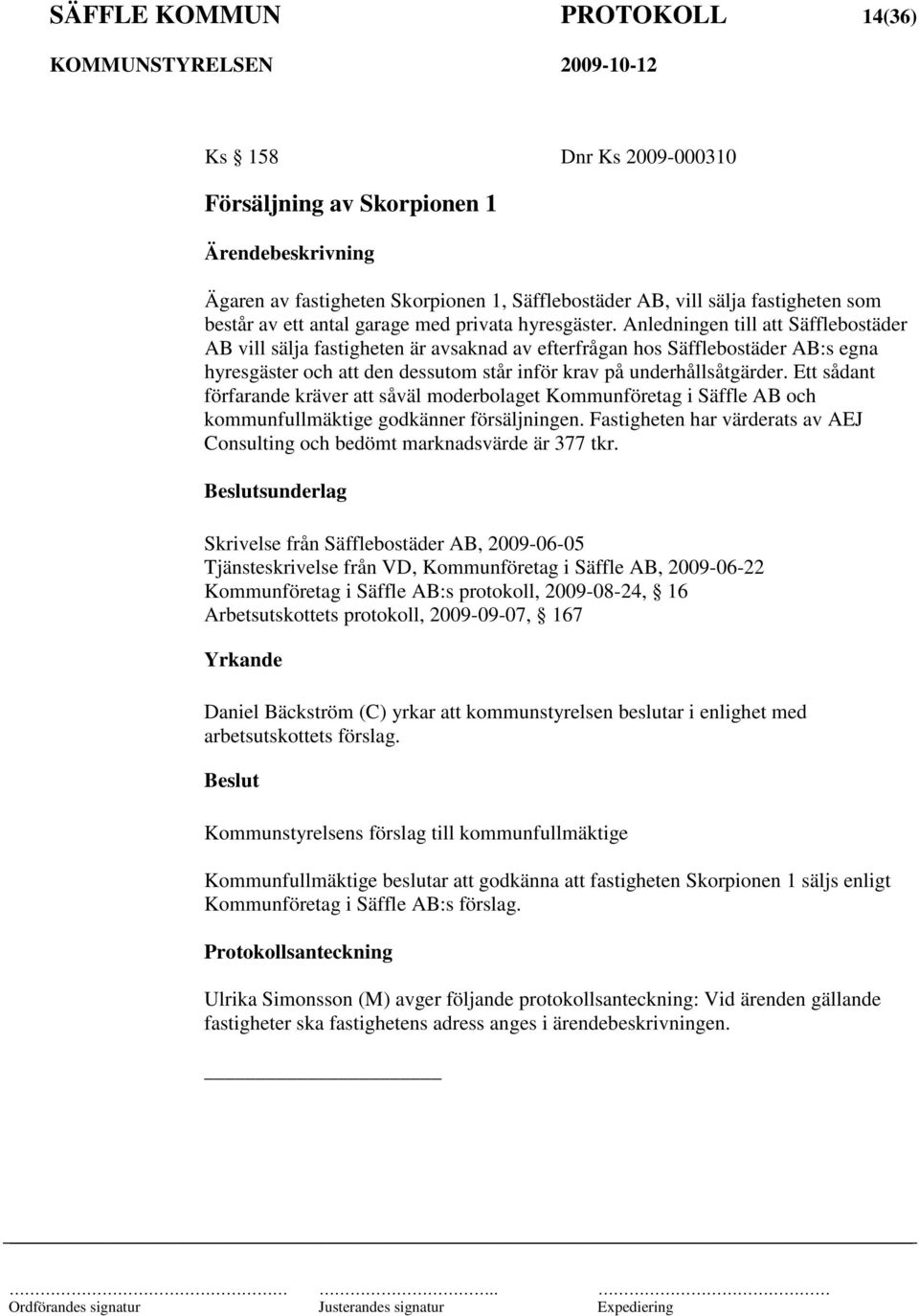 Anledningen till att Säfflebostäder AB vill sälja fastigheten är avsaknad av efterfrågan hos Säfflebostäder AB:s egna hyresgäster och att den dessutom står inför krav på underhållsåtgärder.