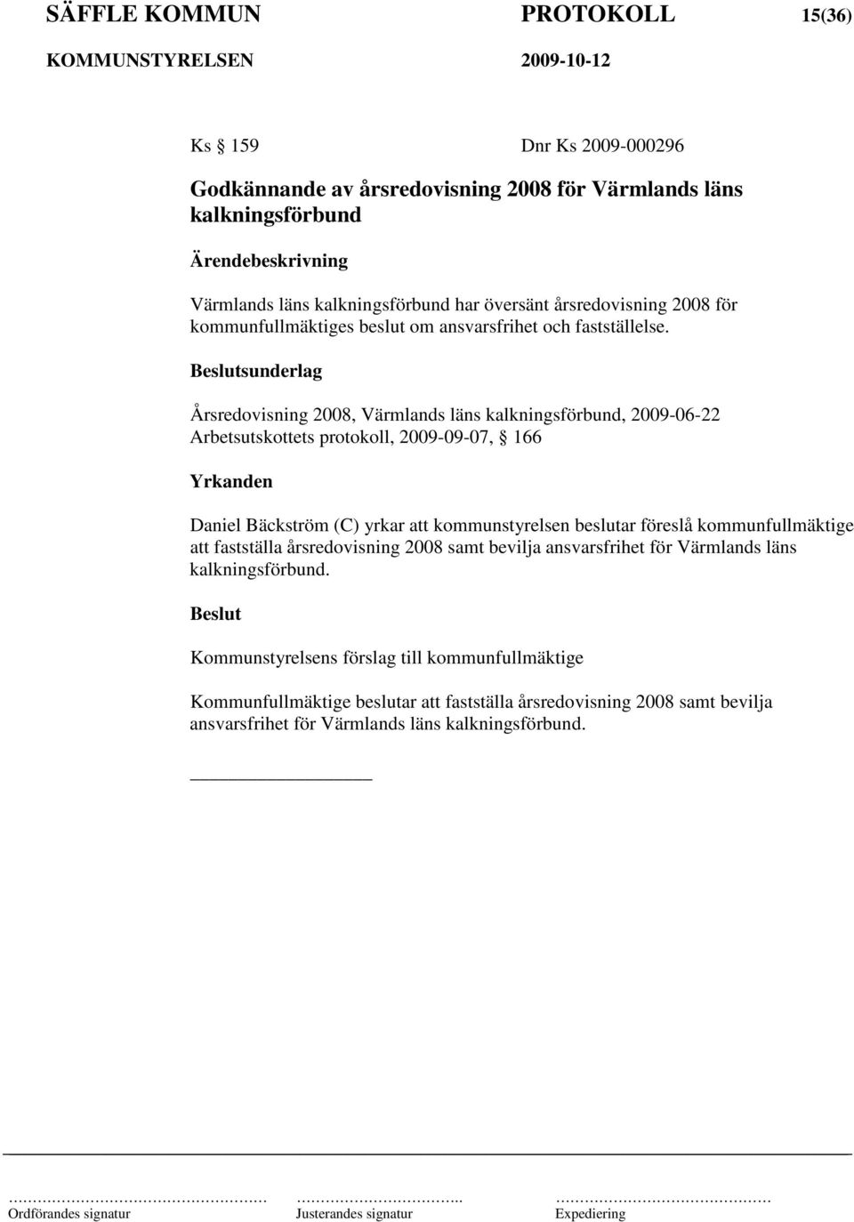 sunderlag Årsredovisning 2008, Värmlands läns kalkningsförbund, 2009-06-22 Arbetsutskottets protokoll, 2009-09-07, 166 Daniel Bäckström (C) yrkar att kommunstyrelsen beslutar föreslå