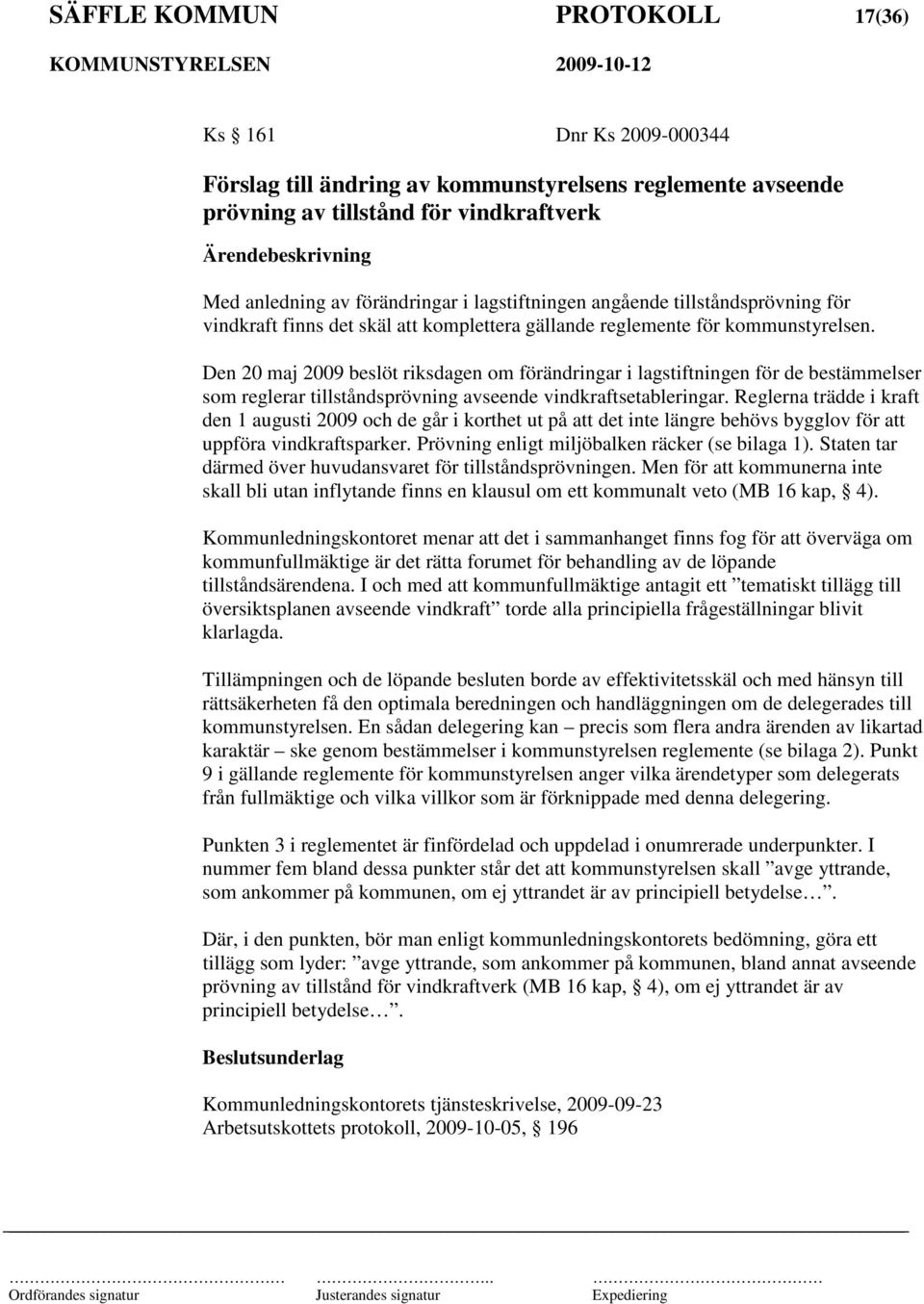 Den 20 maj 2009 beslöt riksdagen om förändringar i lagstiftningen för de bestämmelser som reglerar tillståndsprövning avseende vindkraftsetableringar.