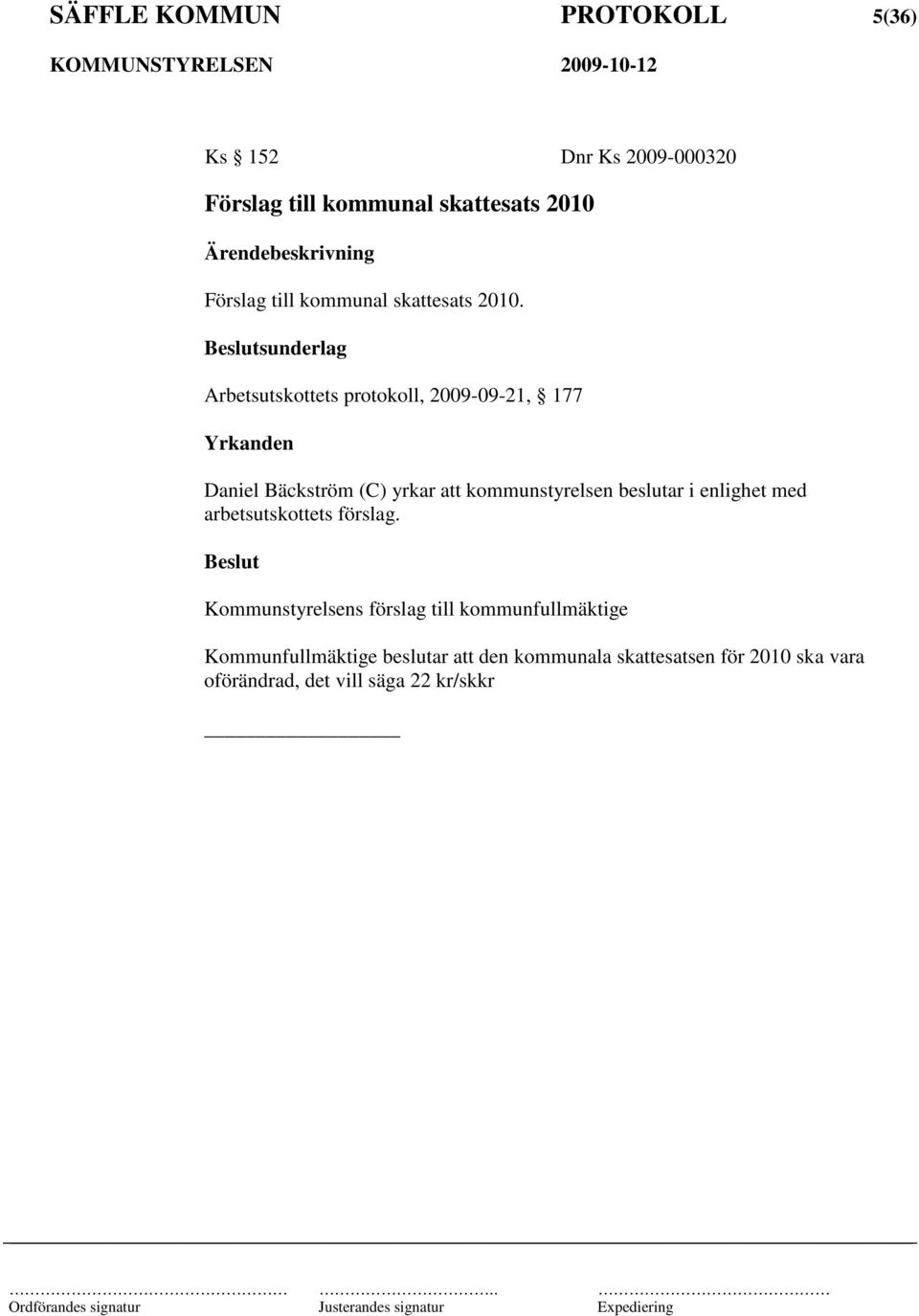 sunderlag Arbetsutskottets protokoll, 2009-09-21, 177 Daniel Bäckström (C) yrkar att kommunstyrelsen beslutar