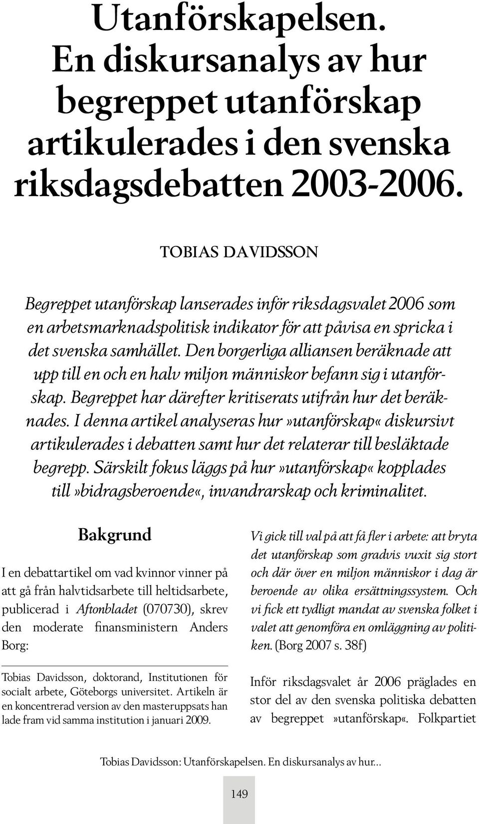 Den borgerliga alliansen beräknade att upp till en och en halv miljon människor befann sig i utanförskap. Begreppet har därefter kritiserats utifrån hur det beräknades.