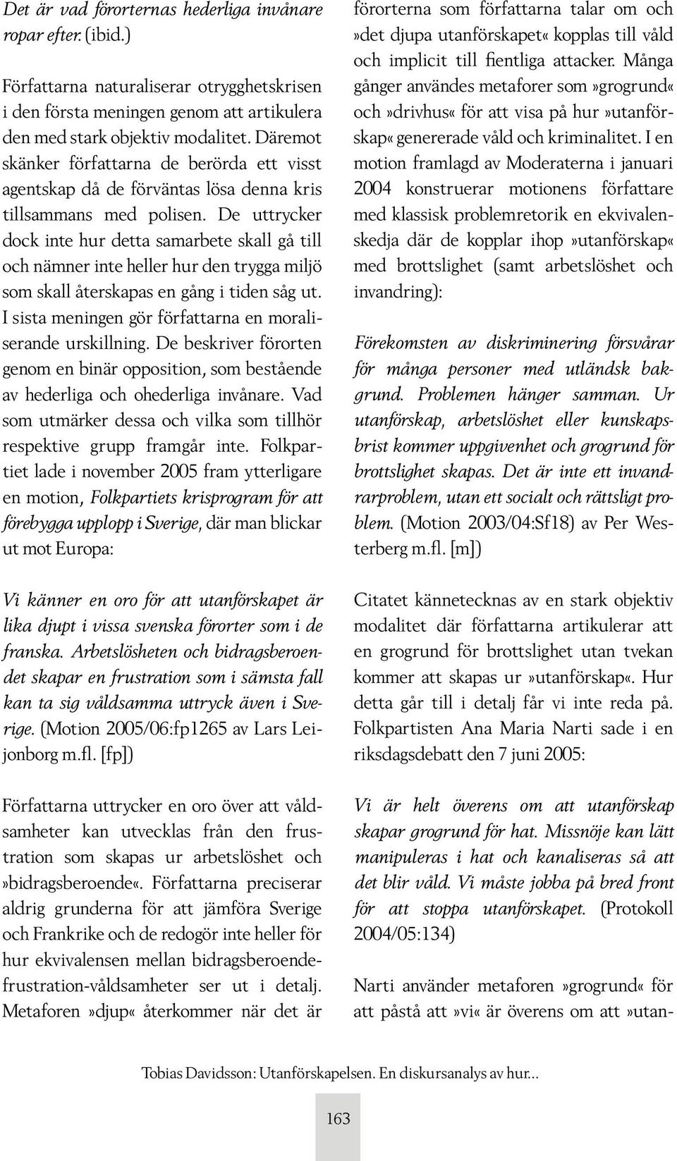 De uttrycker dock inte hur detta samarbete skall gå till och nämner inte heller hur den trygga miljö som skall återskapas en gång i tiden såg ut.