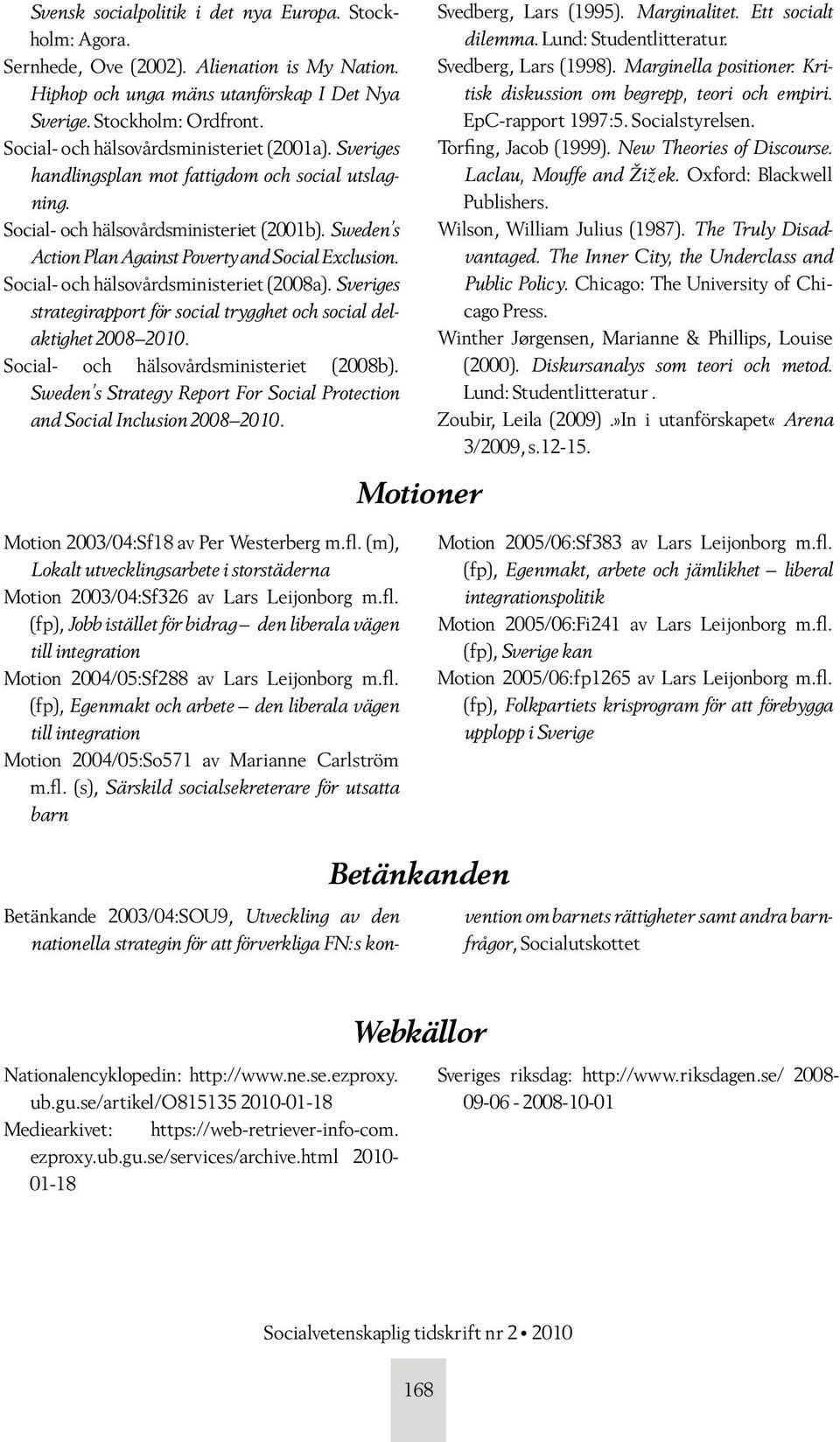Sweden s Action Plan Against Poverty and Social Exclusion. Social- och hälsovårdsministeriet (2008a). Sveriges strategirapport för social trygghet och social delaktighet 2008 2010.