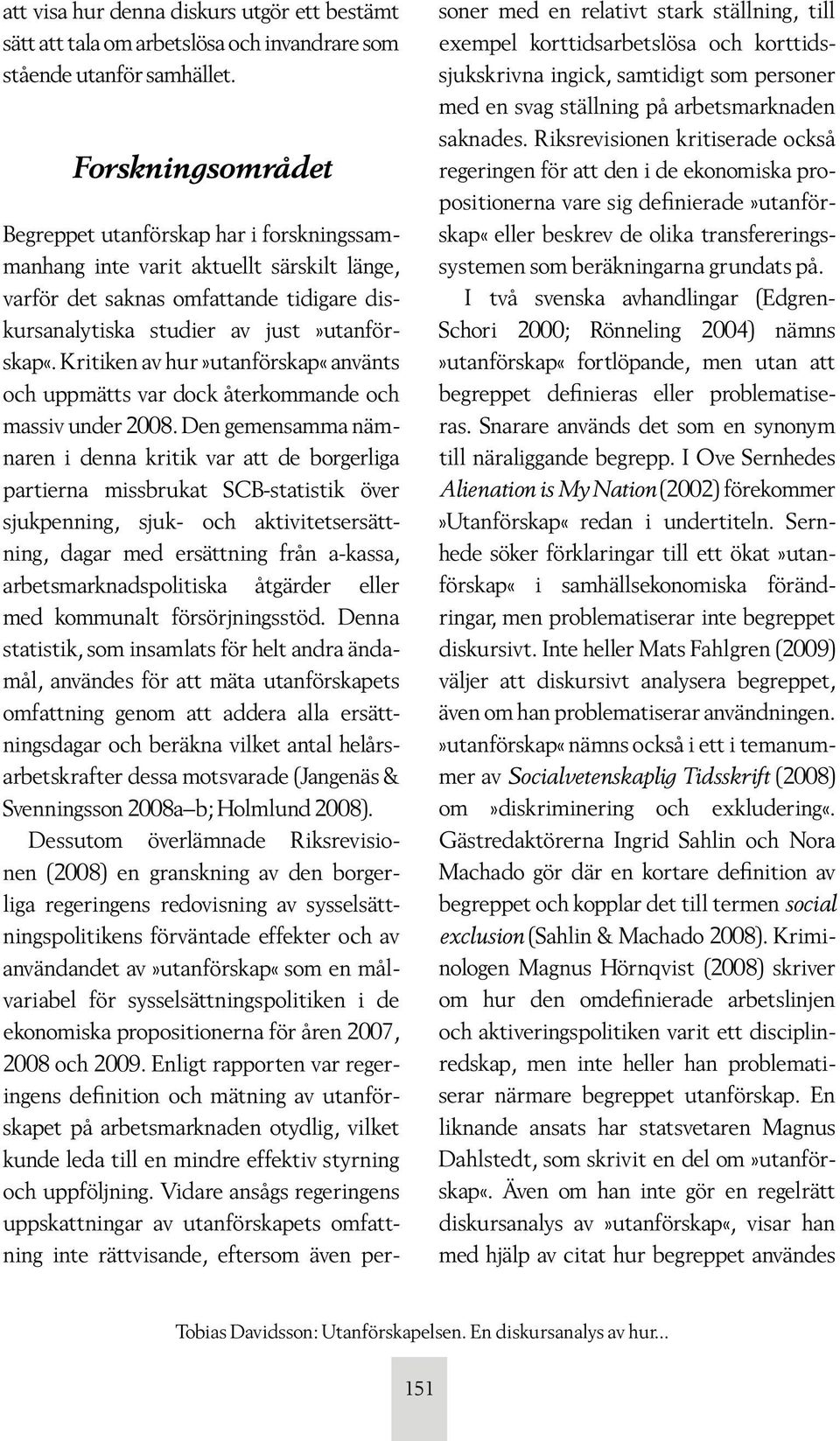 Kritiken av hur»utanförskap«använts och uppmätts var dock återkommande och massiv under 2008.
