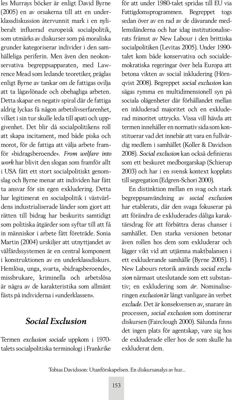 Men även den neokonservativa begreppsapparaten, med Lawrence Mead som ledande teoretiker, präglas enligt Byrne av tankar om de fattigas ovilja att ta lågavlönade och obehagliga arbeten.