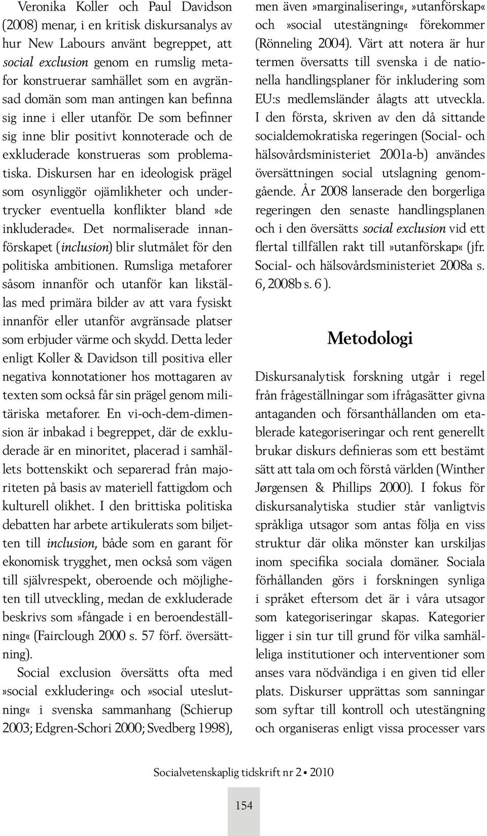 Diskursen har en ideologisk prägel som osynliggör ojämlikheter och undertrycker eventuella konflikter bland»de inkluderade«.