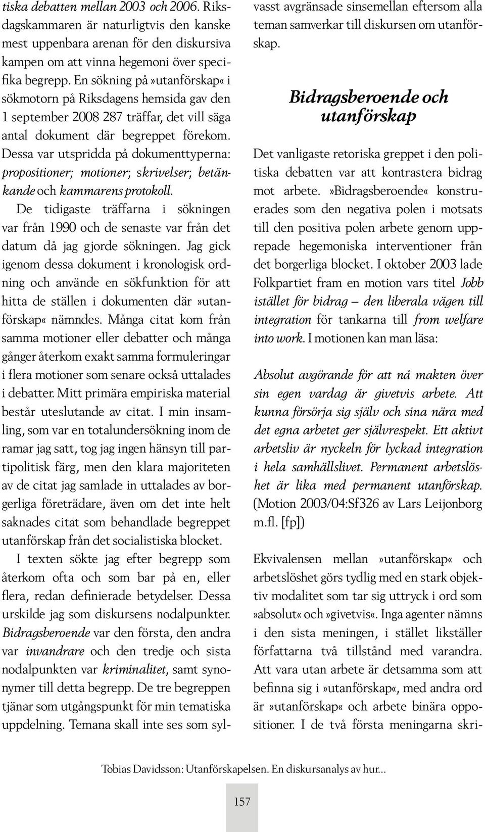 Dessa var utspridda på dokumenttyperna: propositioner; motioner; skrivelser; betänkande och kammarens protokoll.