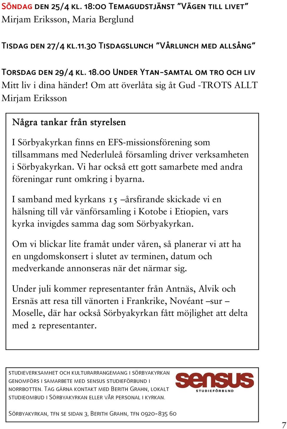 Sörbyakyrkan. Vi har också ett gott samarbete med andra föreningar runt omkring i byarna.