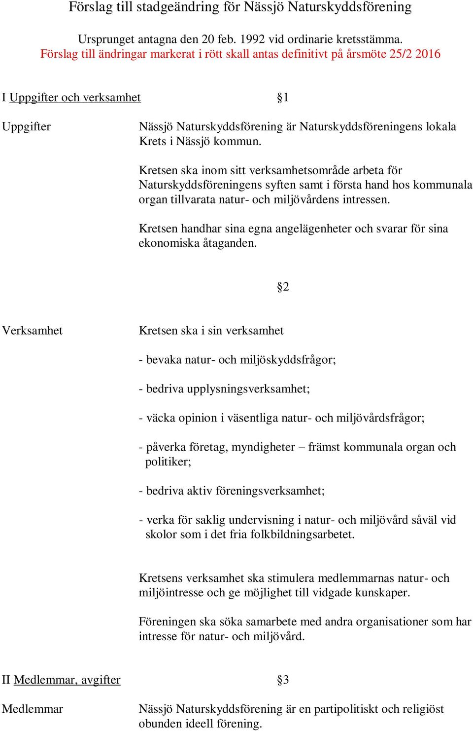 kommun. Kretsen ska inom sitt verksamhetsområde arbeta för Naturskyddsföreningens syften samt i första hand hos kommunala organ tillvarata natur- och miljövårdens intressen.