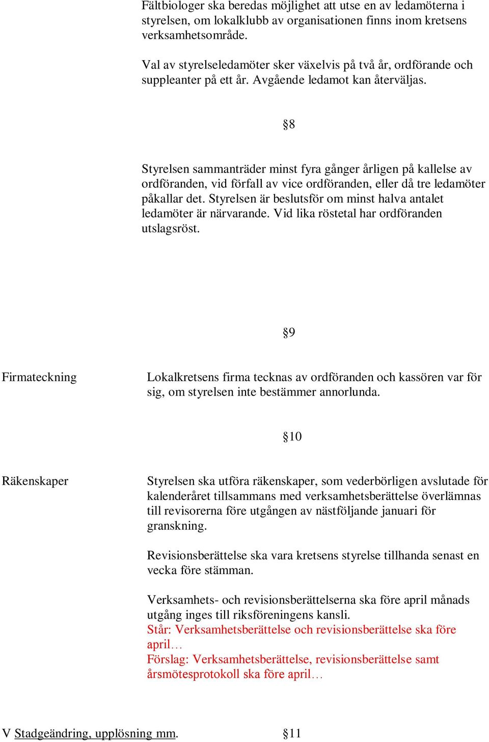 8 Styrelsen sammanträder minst fyra gånger årligen på kallelse av ordföranden, vid förfall av vice ordföranden, eller då tre ledamöter påkallar det.