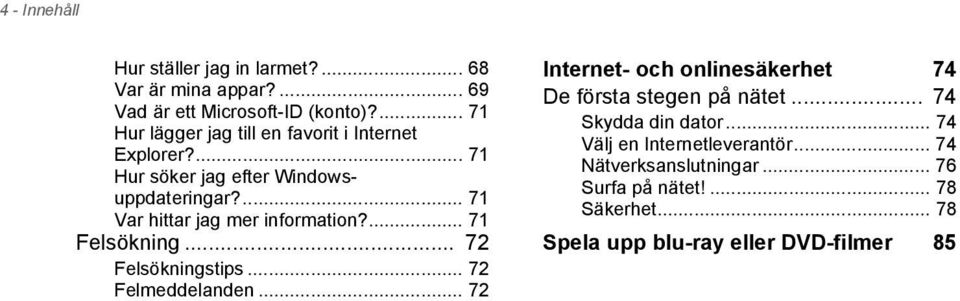 ... 71 Var hittar jag mer information?... 71 Felsökning... 72 Felsökningstips... 72 Felmeddelanden.