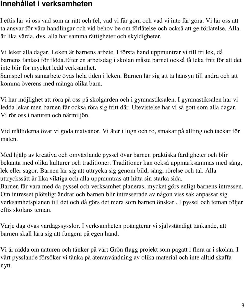Leken är barnens arbete. I första hand uppmuntrar vi till fri lek, då barnens fantasi för flöda.