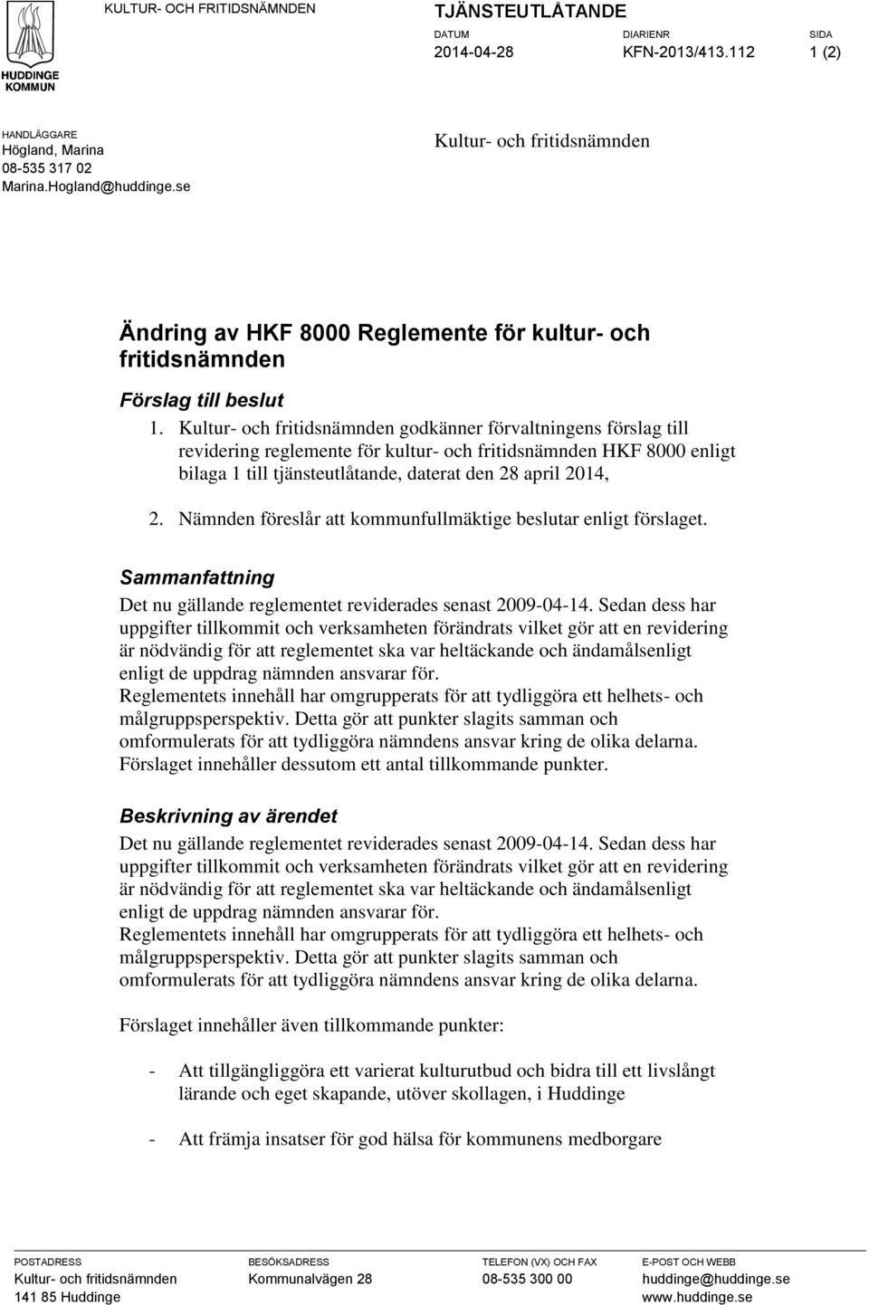 Kultur- och fritidsnämnden godkänner förvaltningens förslag till revidering reglemente för kultur- och fritidsnämnden HKF 8000 enligt bilaga 1 till tjänsteutlåtande, daterat den 28 april 2014, 2.