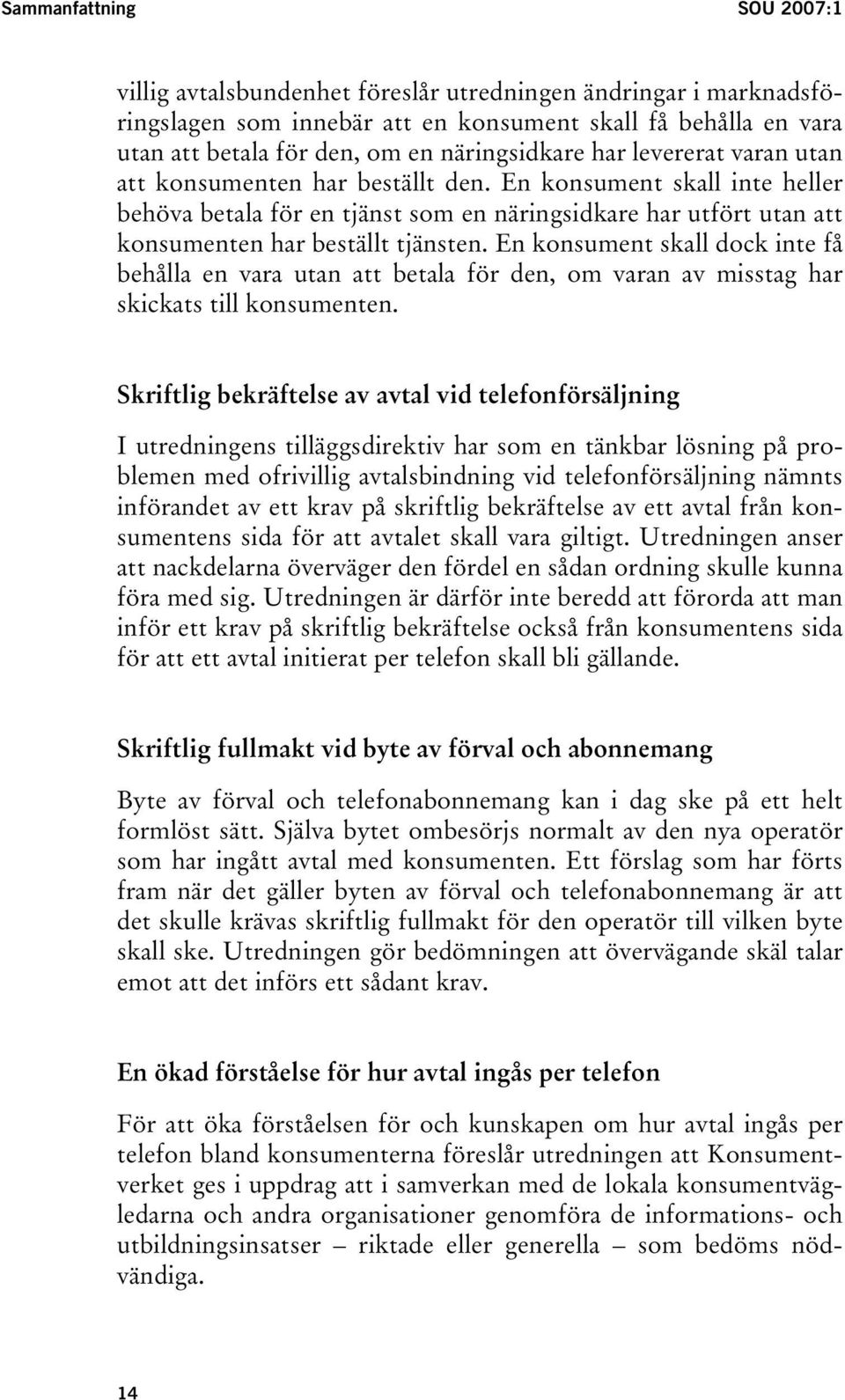 En konsument skall inte heller behöva betala för en tjänst som en näringsidkare har utfört utan att konsumenten har beställt tjänsten.