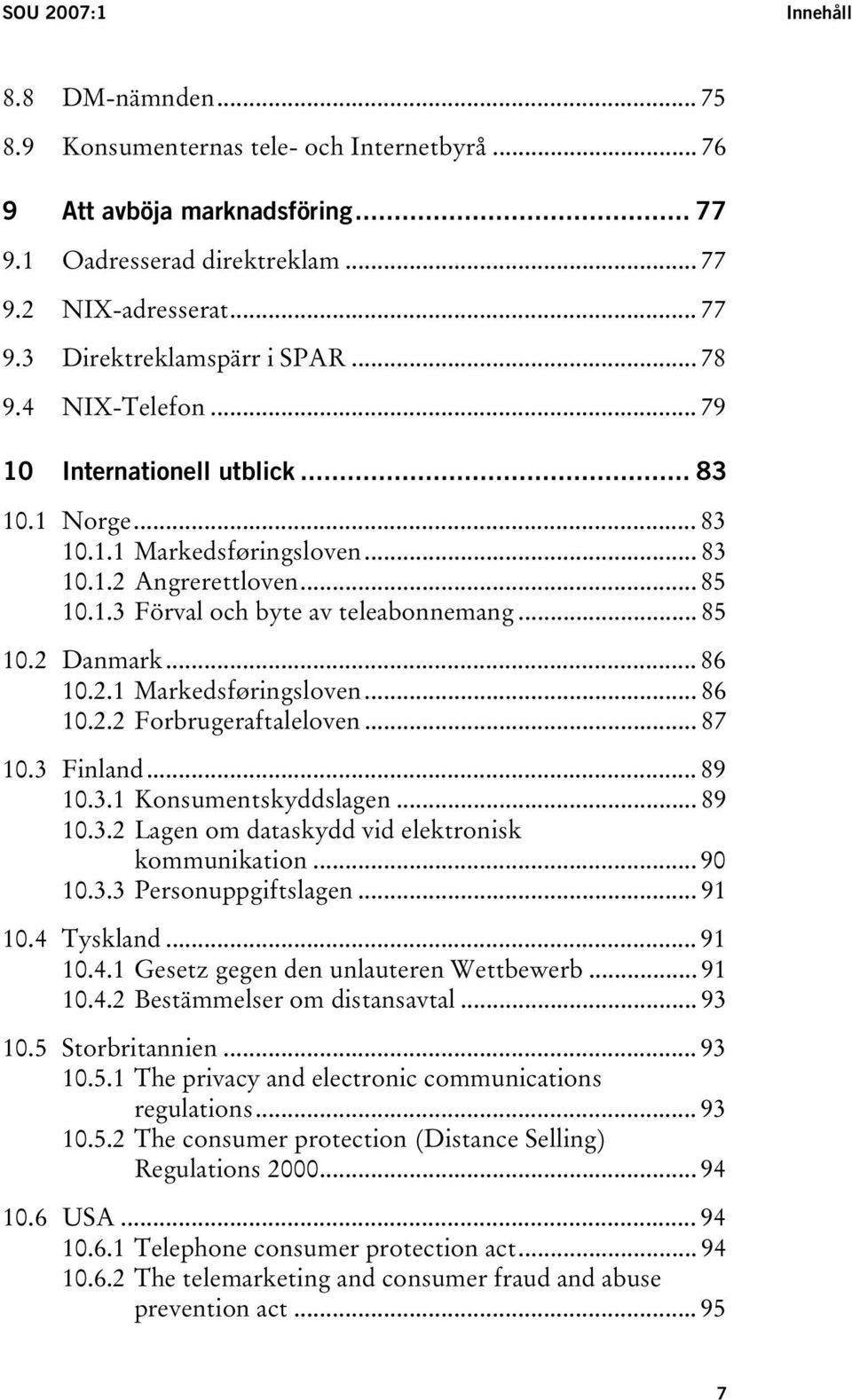 .. 86 10.2.1 Markedsføringsloven... 86 10.2.2 Forbrugeraftaleloven... 87 10.3 Finland... 89 10.3.1 Konsumentskyddslagen... 89 10.3.2 Lagen om dataskydd vid elektronisk kommunikation... 90 10.3.3 Personuppgiftslagen.