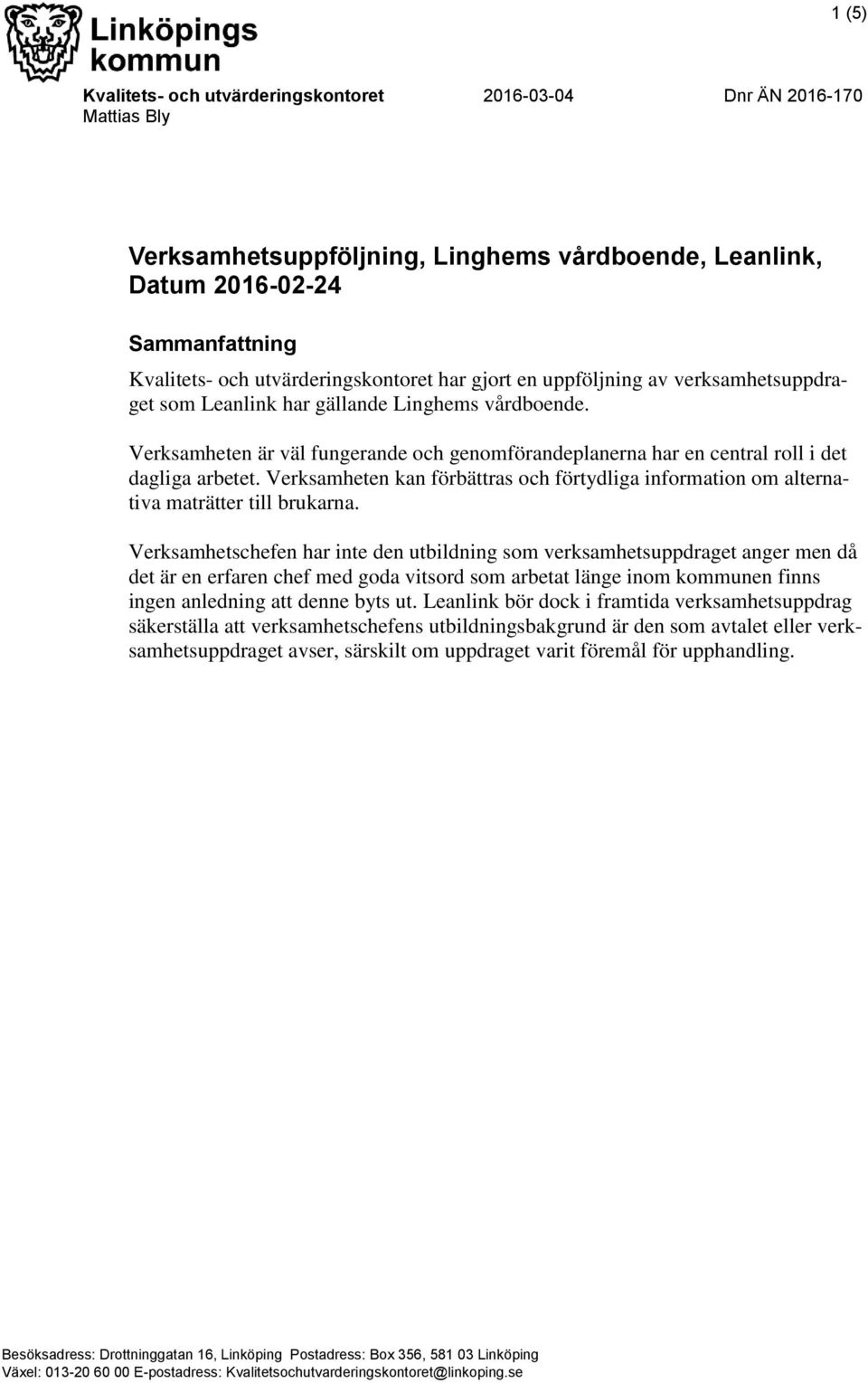 Verksamheten är väl fungerande och genomförandeplanerna har en central roll i det dagliga arbetet. Verksamheten kan förbättras och förtydliga information om alternativa maträtter till brukarna.