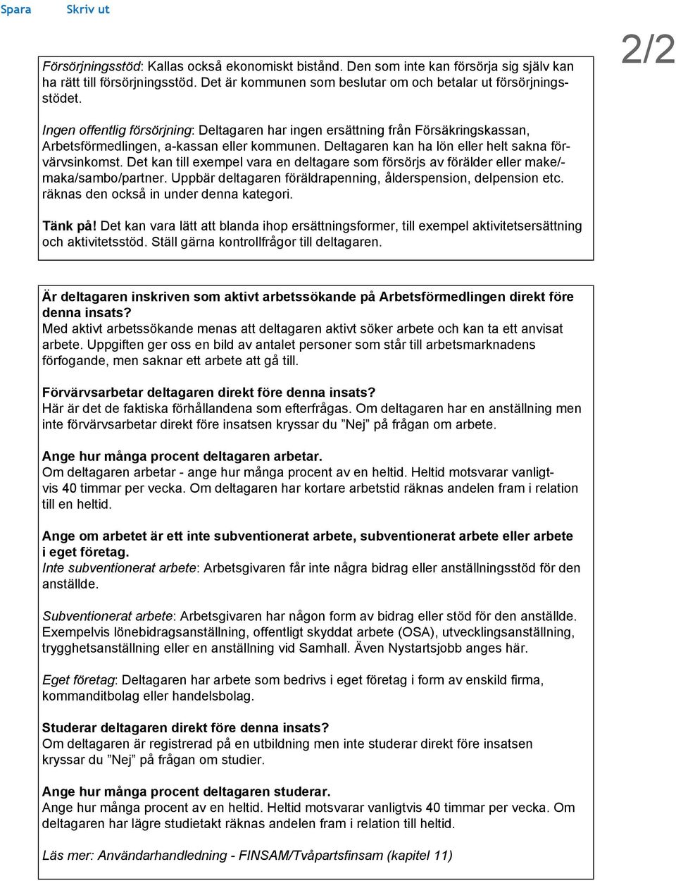 Det kan till exempel vara en deltagare som försörjs av förälder eller make/- maka/sambo/partner. Uppbär deltagaren föräldrapenning, ålderspension, delpension etc.