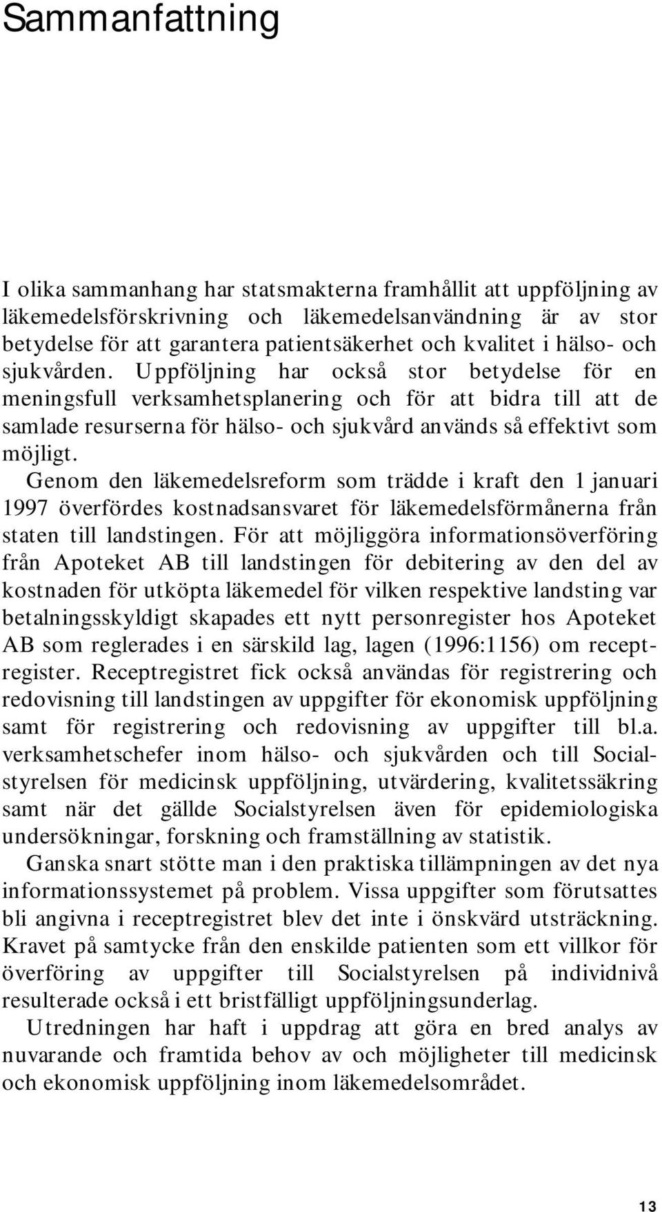 Uppföljning har också stor betydelse för en meningsfull verksamhetsplanering och för att bidra till att de samlade resurserna för hälso- och sjukvård används så effektivt som möjligt.