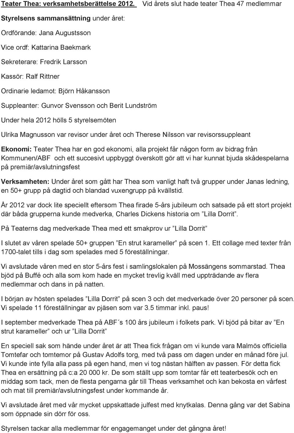 Ordinarie ledamot: Björn Håkansson Suppleanter: Gunvor Svensson och Berit Lundström Under hela 2012 hölls 5 styrelsemöten Ulrika Magnusson var revisor under året och Therese Nilsson var