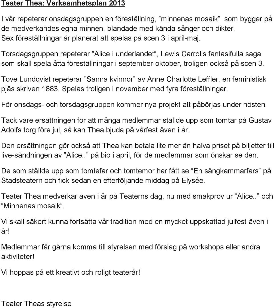 Torsdagsgruppen repeterar Alice i underlandet, Lewis Carrolls fantasifulla saga som skall spela åtta föreställningar i september-oktober, troligen också på scen 3.