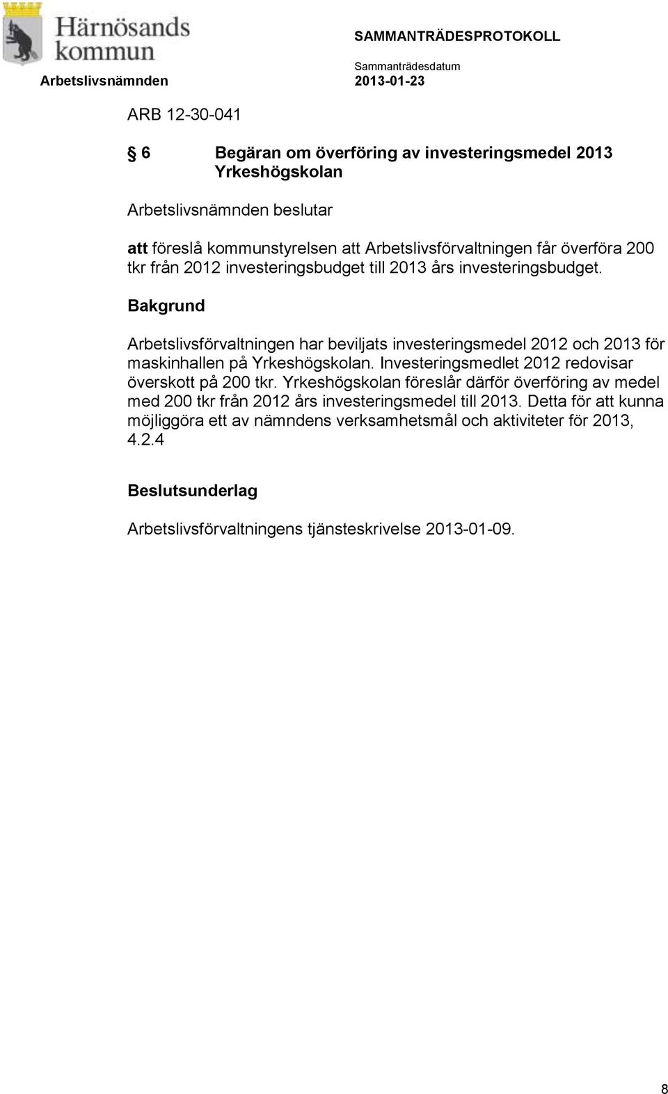Bakgrund Arbetslivsförvaltningen har beviljats investeringsmedel 2012 och 2013 för maskinhallen på Yrkeshögskolan.
