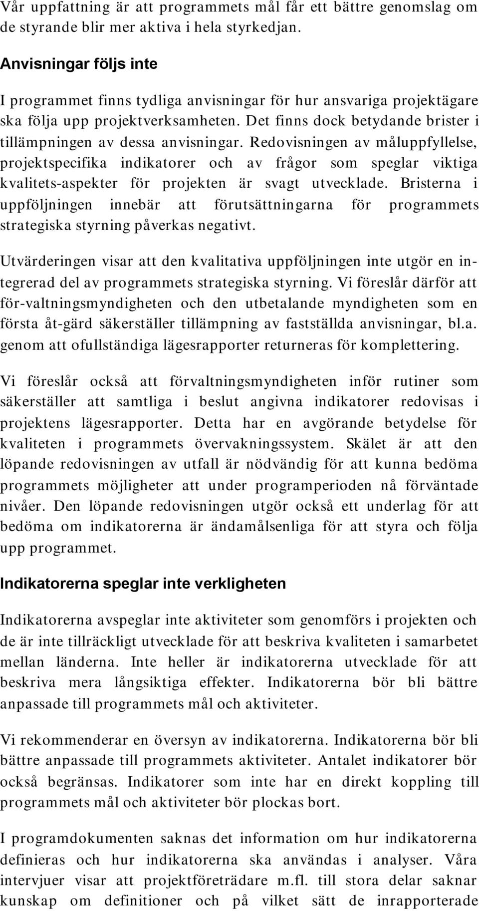 Redovisningen av måluppfyllelse, projektspecifika indikatorer och av frågor som speglar viktiga kvalitets-aspekter för projekten är svagt utvecklade.