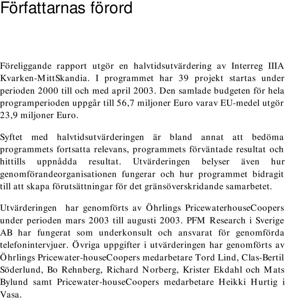 Syftet med halvtidsutvärderingen är bland annat att bedöma programmets fortsatta relevans, programmets förväntade resultat och hittills uppnådda resultat.