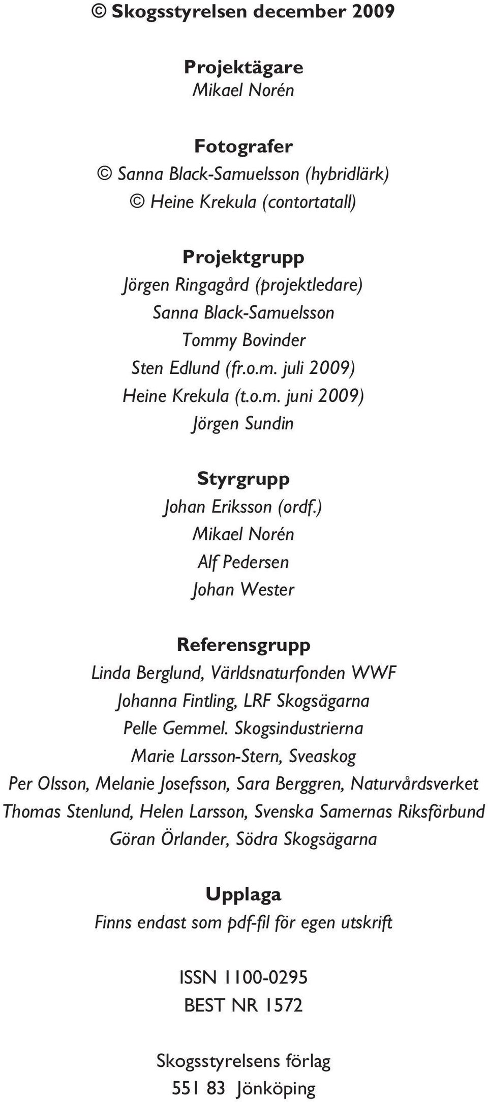 ) Mikael Norén Alf Pedersen Johan Wester Referensgrupp Linda Berglund, Världsnaturfonden WWF Johanna Fintling, LRF Skogsägarna Pelle Gemmel.