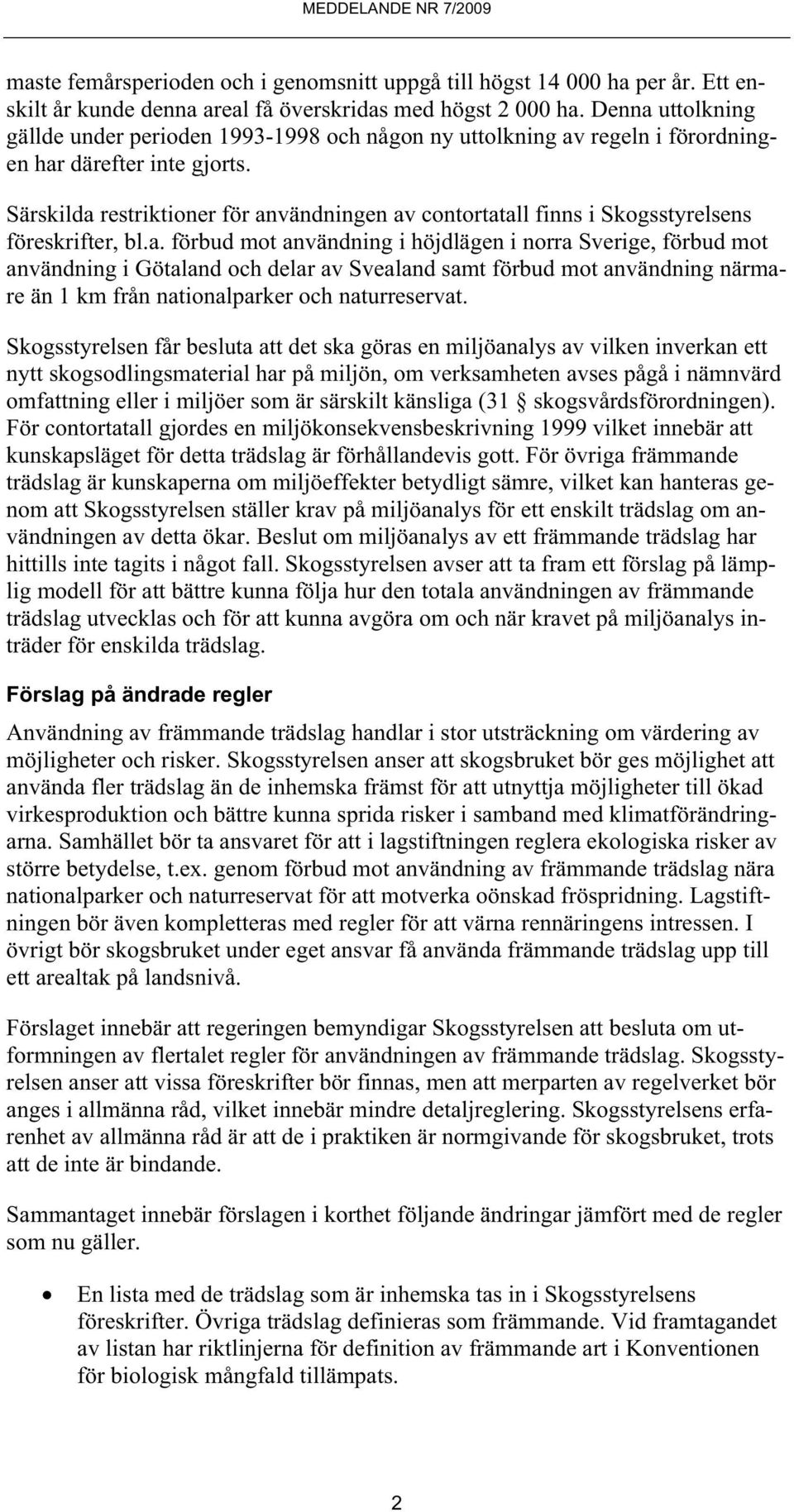 Särskilda restriktioner för användningen av contortatall finns i Skogsstyrelsens föreskrifter, bl.a. förbud mot användning i höjdlägen i norra Sverige, förbud mot användning i Götaland och delar av Svealand samt förbud mot användning närmare än 1 km från nationalparker och naturreservat.