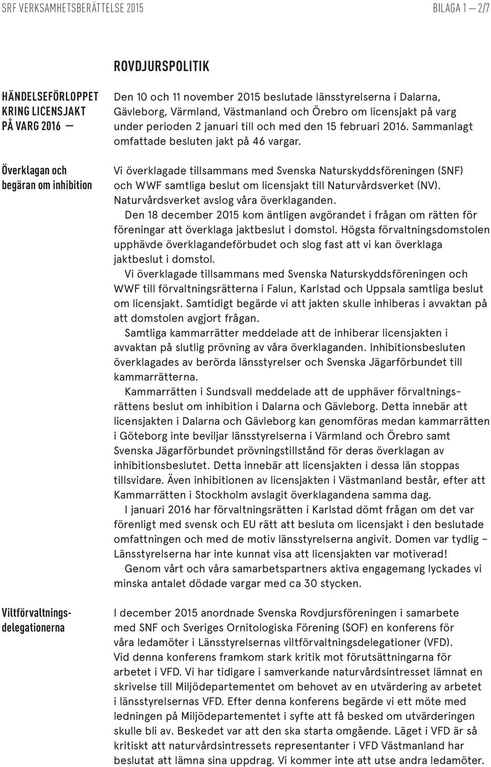 Sammanlagt omfattade besluten jakt på 46 vargar. Vi överklagade tillsammans med Svenska Naturskyddsföreningen (SNF) och WWF samtliga beslut om licensjakt till Naturvårdsverket (NV).