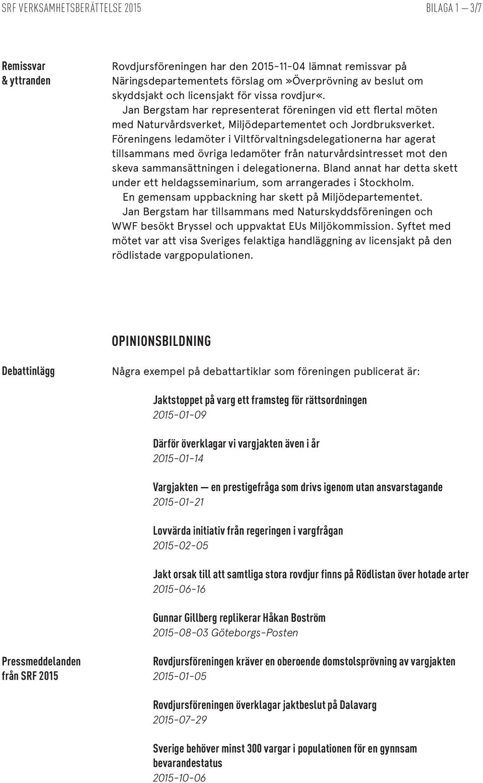 Föreningens ledamöter i Viltförvaltningsdelegationerna har agerat tillsammans med övriga ledamöter från naturvårdsintresset mot den skeva sammansättningen i delegationerna.