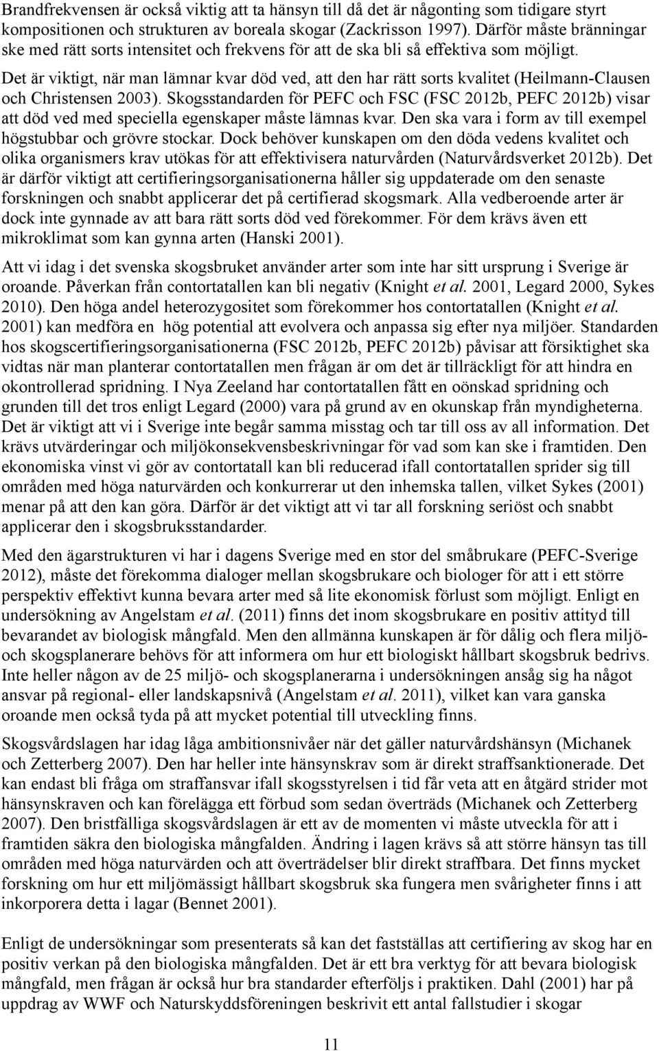Det är viktigt, när man lämnar kvar död ved, att den har rätt sorts kvalitet (Heilmann-Clausen och Christensen 2003).