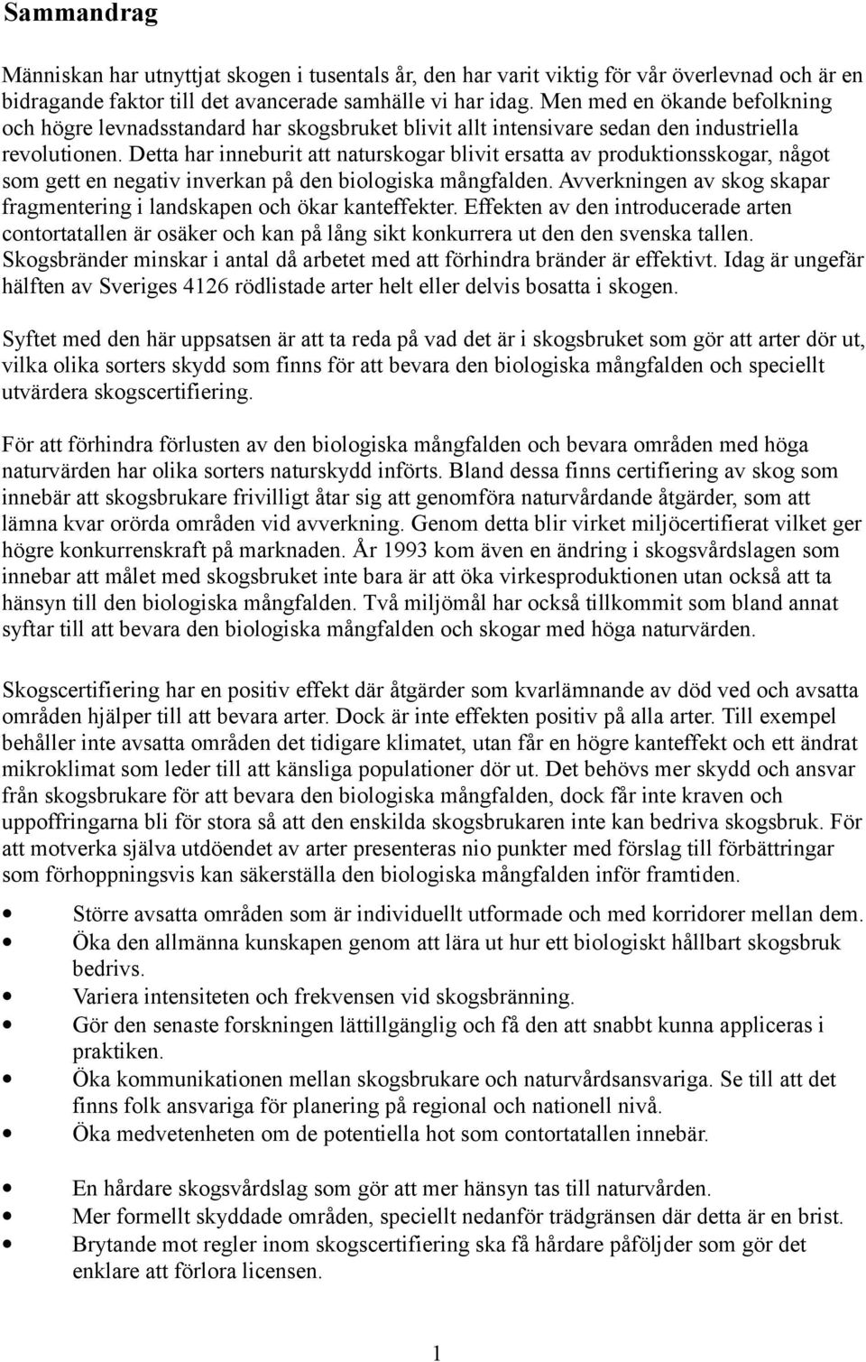 Detta har inneburit att naturskogar blivit ersatta av produktionsskogar, något som gett en negativ inverkan på den biologiska mångfalden.