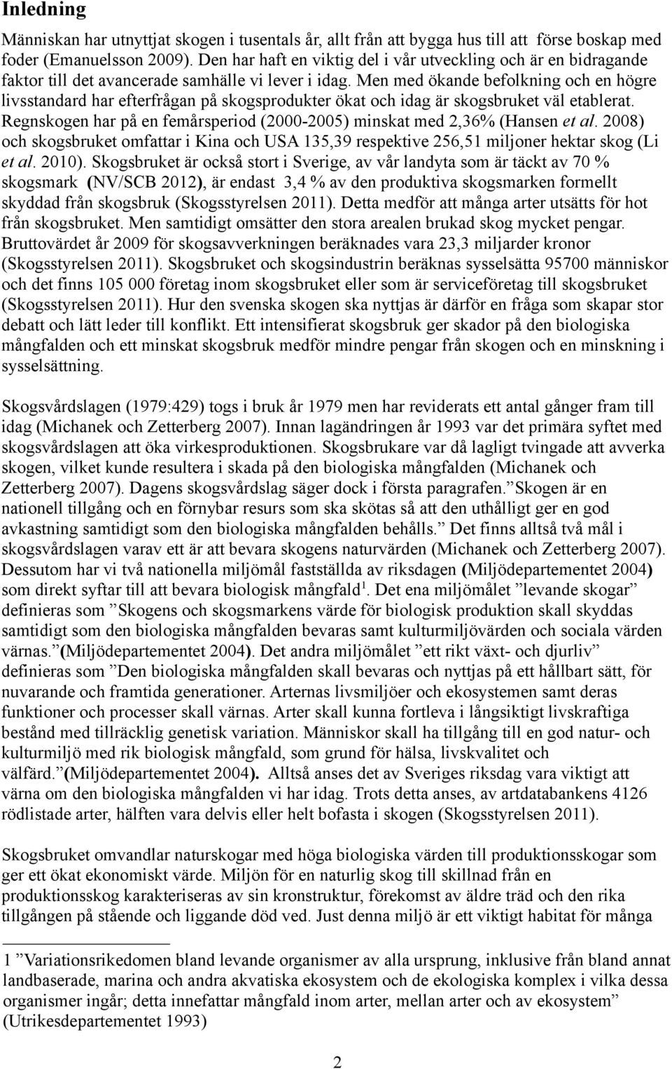 Men med ökande befolkning och en högre livsstandard har efterfrågan på skogsprodukter ökat och idag är skogsbruket väl etablerat.