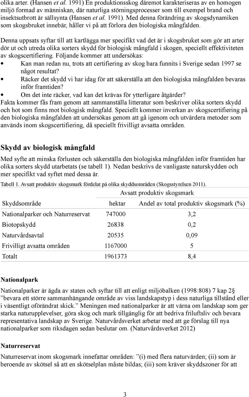 Med denna förändring av skogsdynamiken som skogsbruket innebär, håller vi på att förlora den biologiska mångfalden.