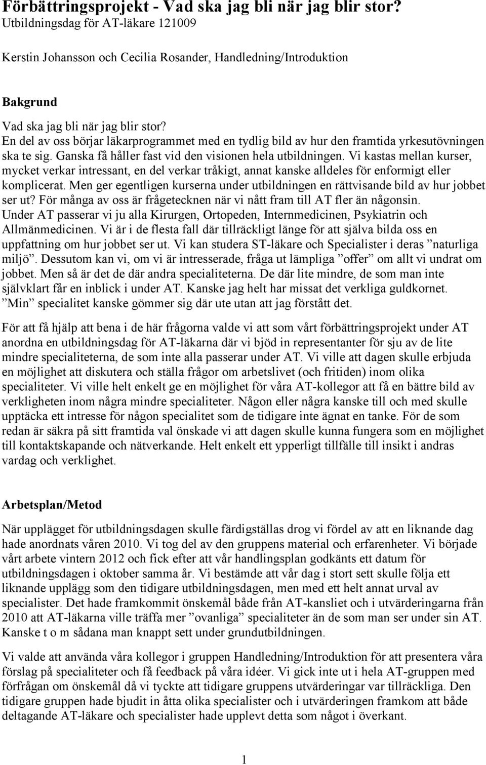 En del av oss börjar läkarprogrammet med en tydlig bild av hur den framtida yrkesutövningen ska te sig. Ganska få håller fast vid den visionen hela utbildningen.