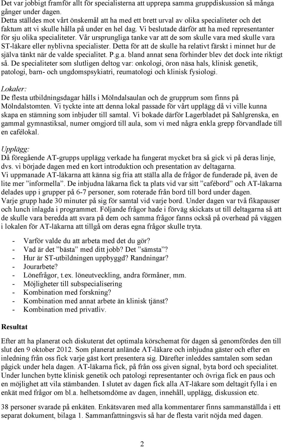 Vi beslutade därför att ha med representanter för sju olika specialiteter. Vår ursprungliga tanke var att de som skulle vara med skulle vara ST-läkare eller nyblivna specialister.