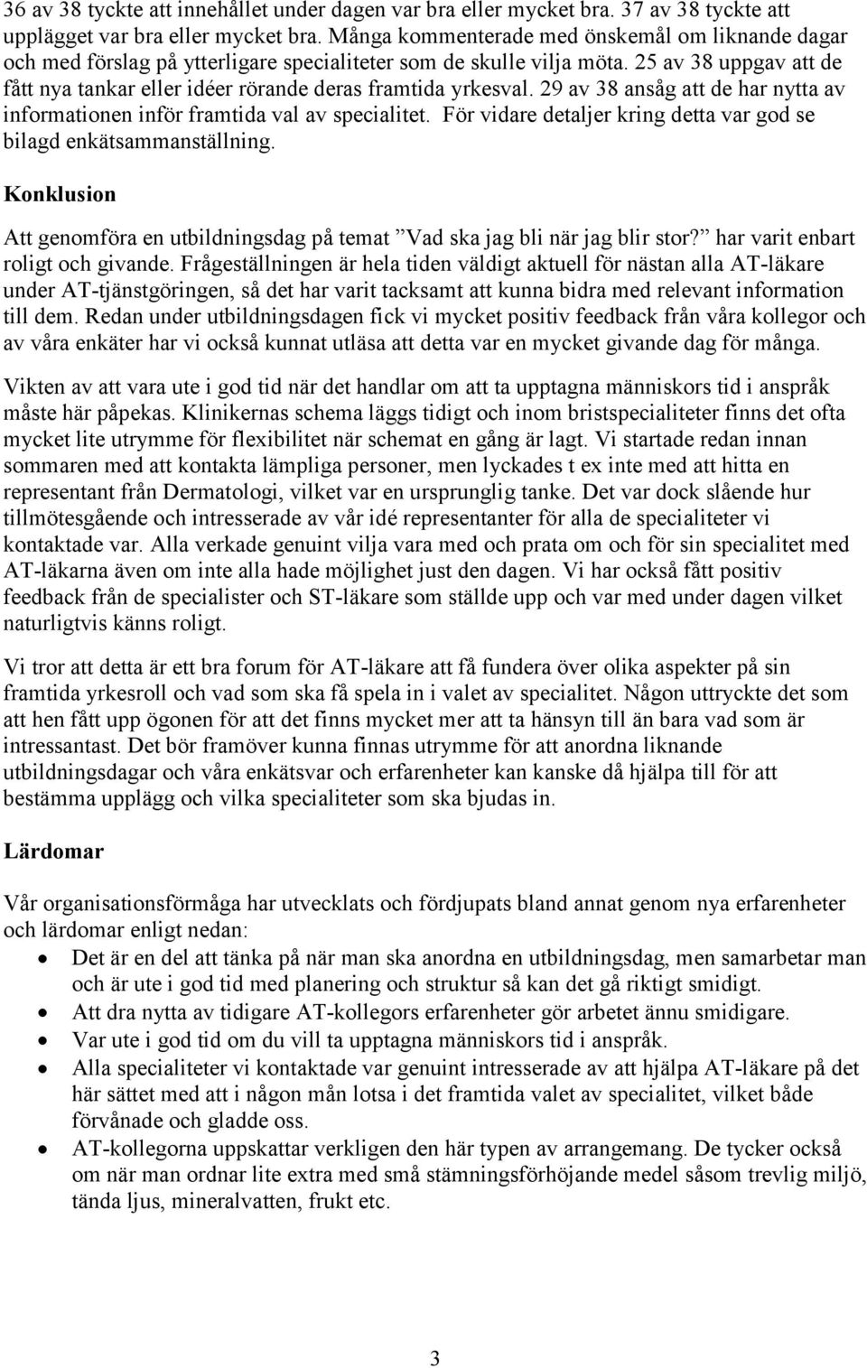 25 av 38 uppgav att de fått nya tankar eller idéer rörande deras framtida yrkesval. 29 av 38 ansåg att de har nytta av informationen inför framtida val av specialitet.