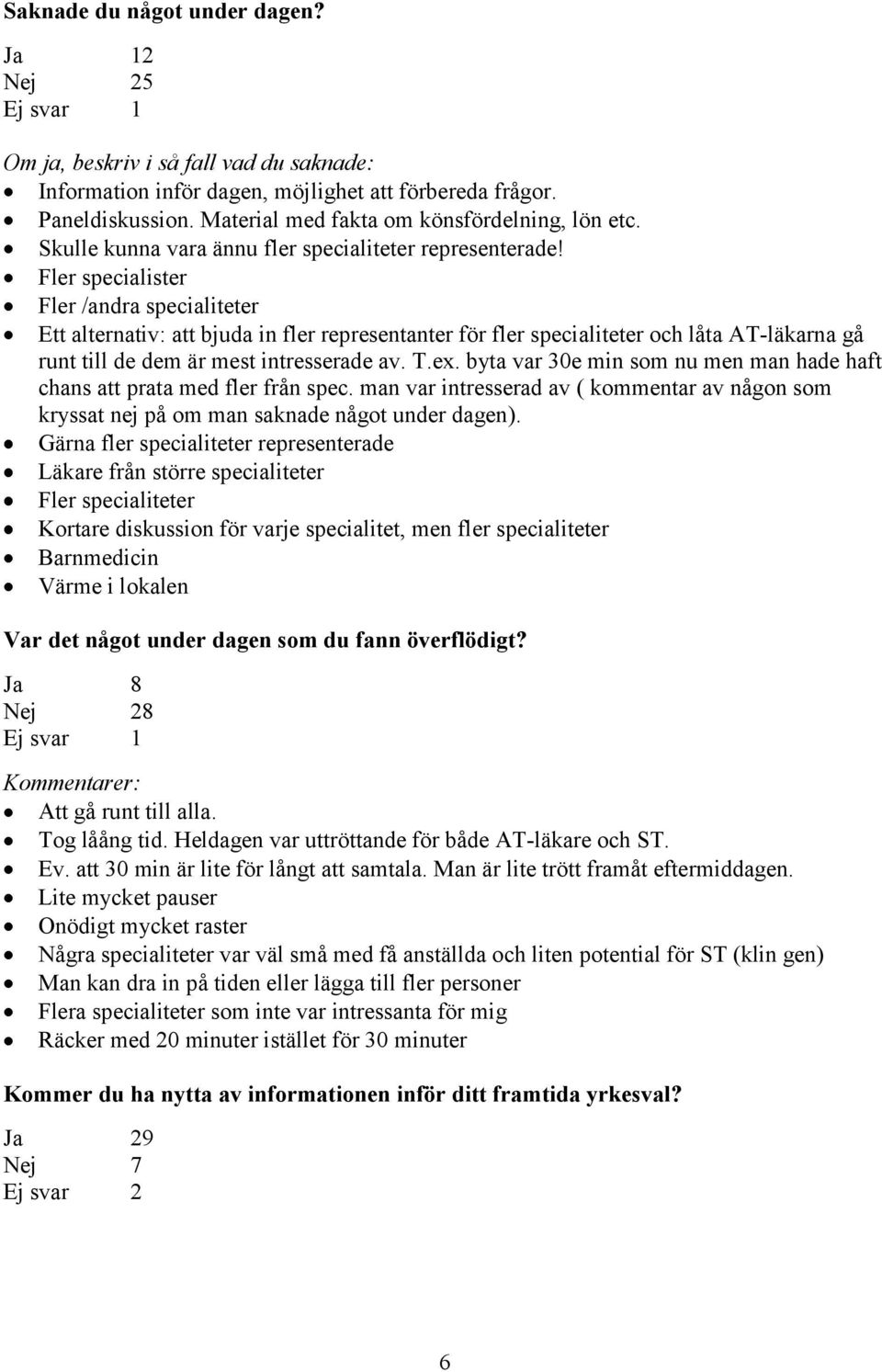 Fler specialister Fler /andra specialiteter Ett alternativ: att bjuda in fler representanter för fler specialiteter och låta AT-läkarna gå runt till de dem är mest intresserade av. T.ex.