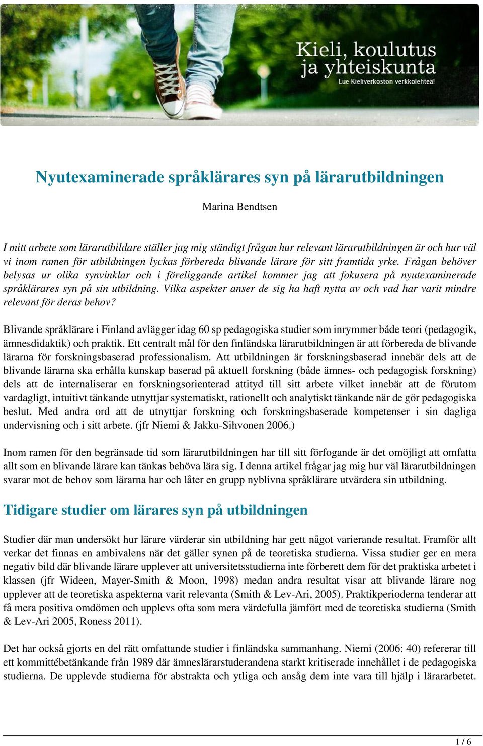 Frågan behöver belysas ur olika synvinklar och i föreliggande artikel kommer jag att fokusera på nyutexaminerade språklärares syn på sin utbildning.