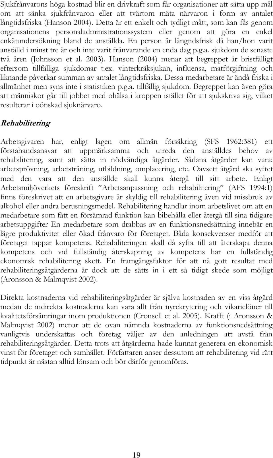En person är långtidsfrisk då han/hon varit anställd i minst tre år och inte varit frånvarande en enda dag p.g.a. sjukdom de senaste två åren (Johnsson et al. 2003).