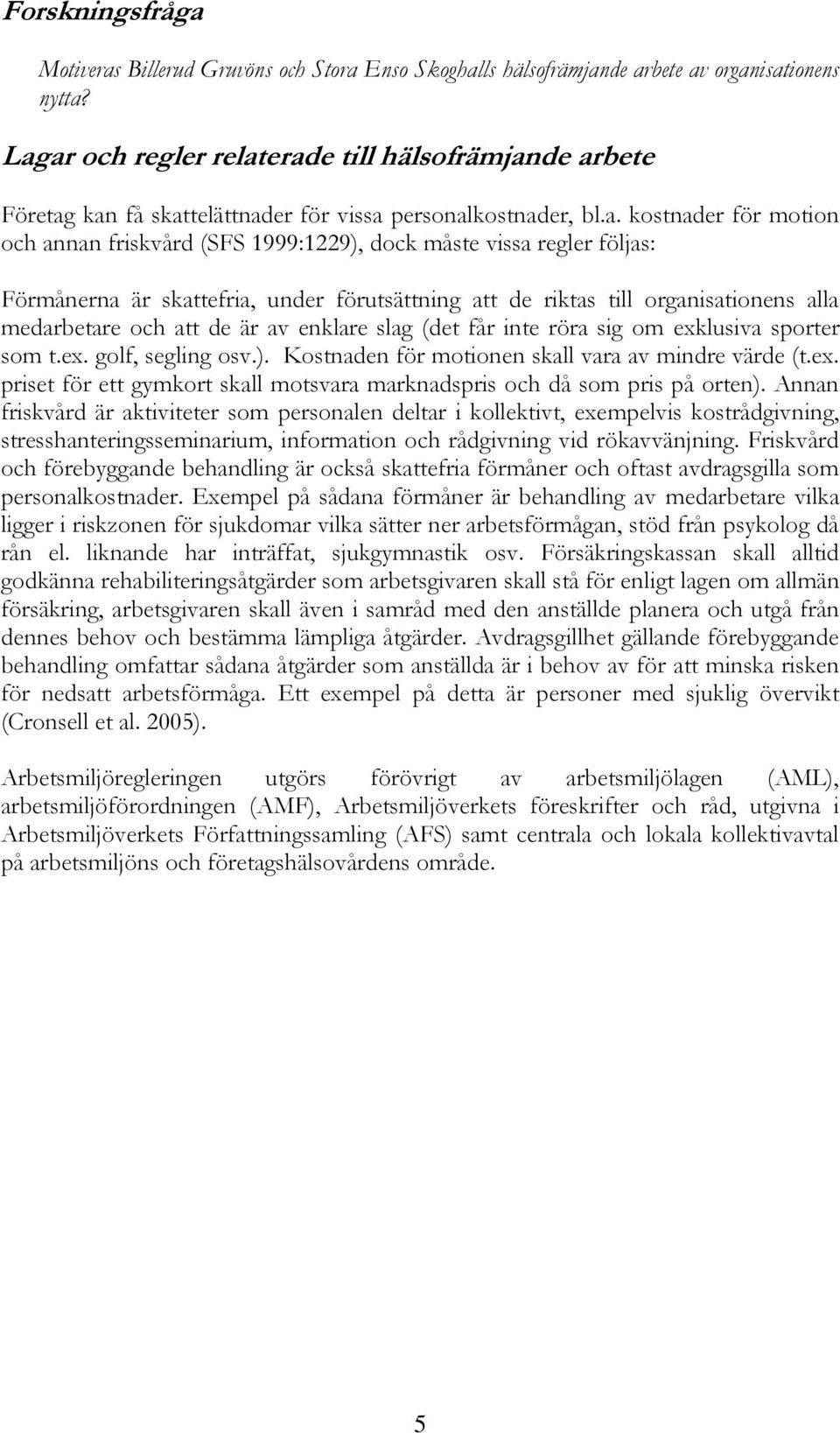 regler följas: Förmånerna är skattefria, under förutsättning att de riktas till organisationens alla medarbetare och att de är av enklare slag (det får inte röra sig om exklusiva sporter som t.ex. golf, segling osv.