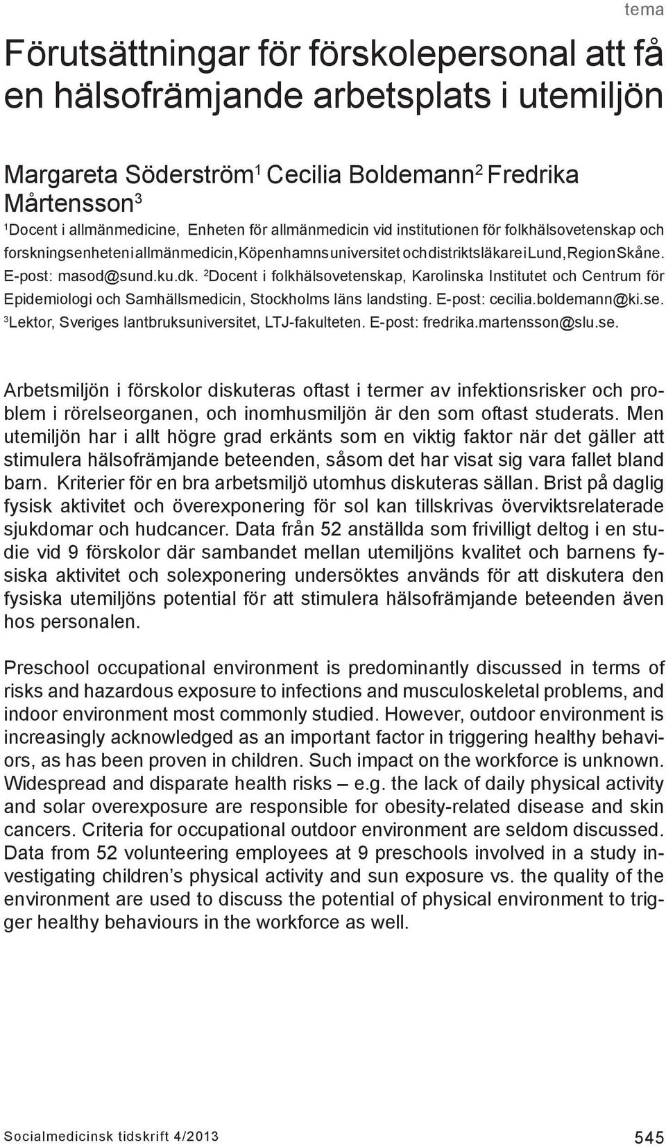 2 Docent i folkhälsovetenskap, Karolinska Institutet och Centrum för Epidemiologi och Samhällsmedicin, Stockholms läns landsting. E-post: cecilia.boldemann@ki.se.