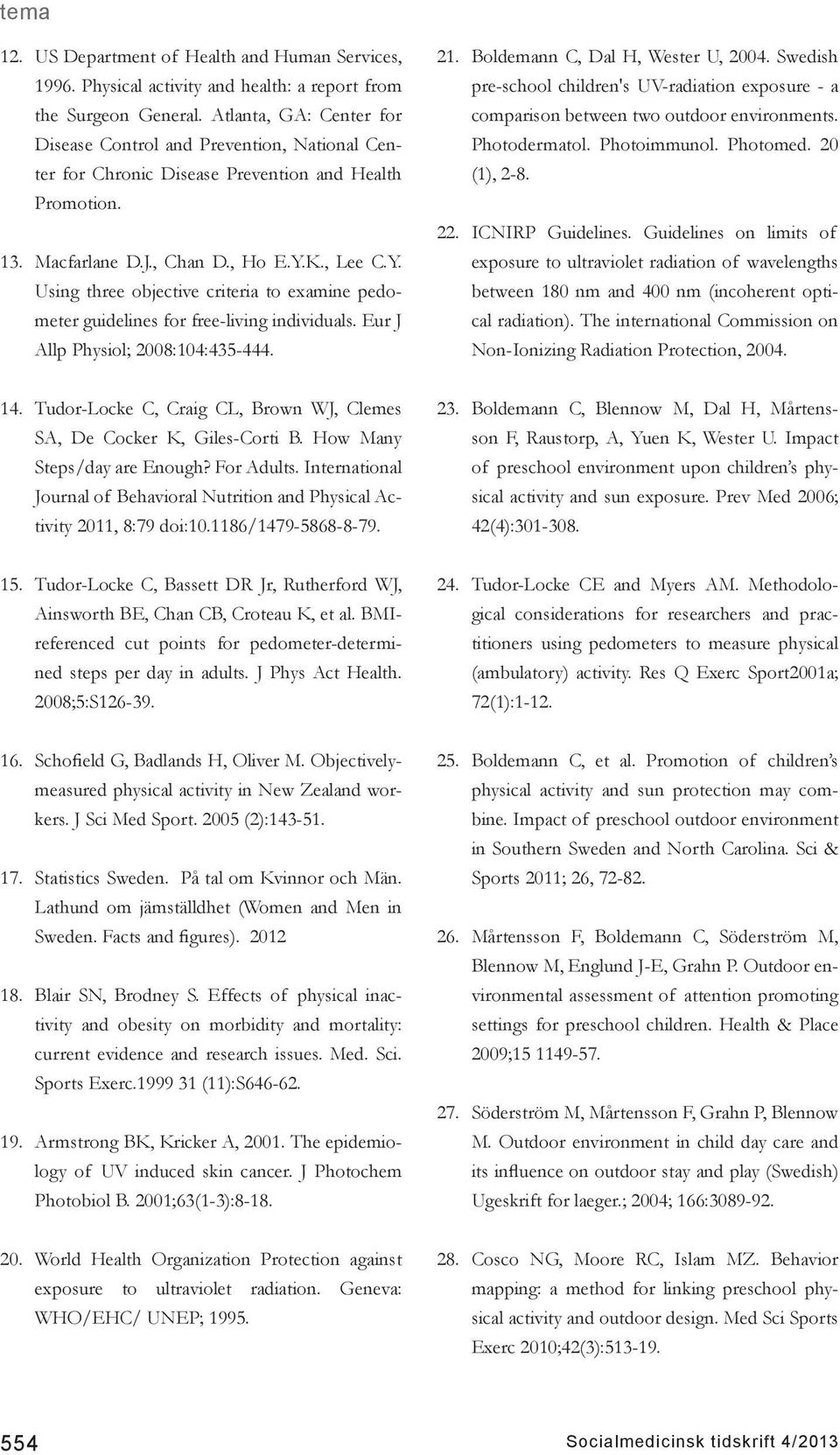 K., Lee C.Y. Using three objective criteria to examine pedometer guidelines for free-living individuals. Eur J Allp Physiol; 2008:104:435-444. 21. Boldemann C, Dal H, Wester U, 2004.