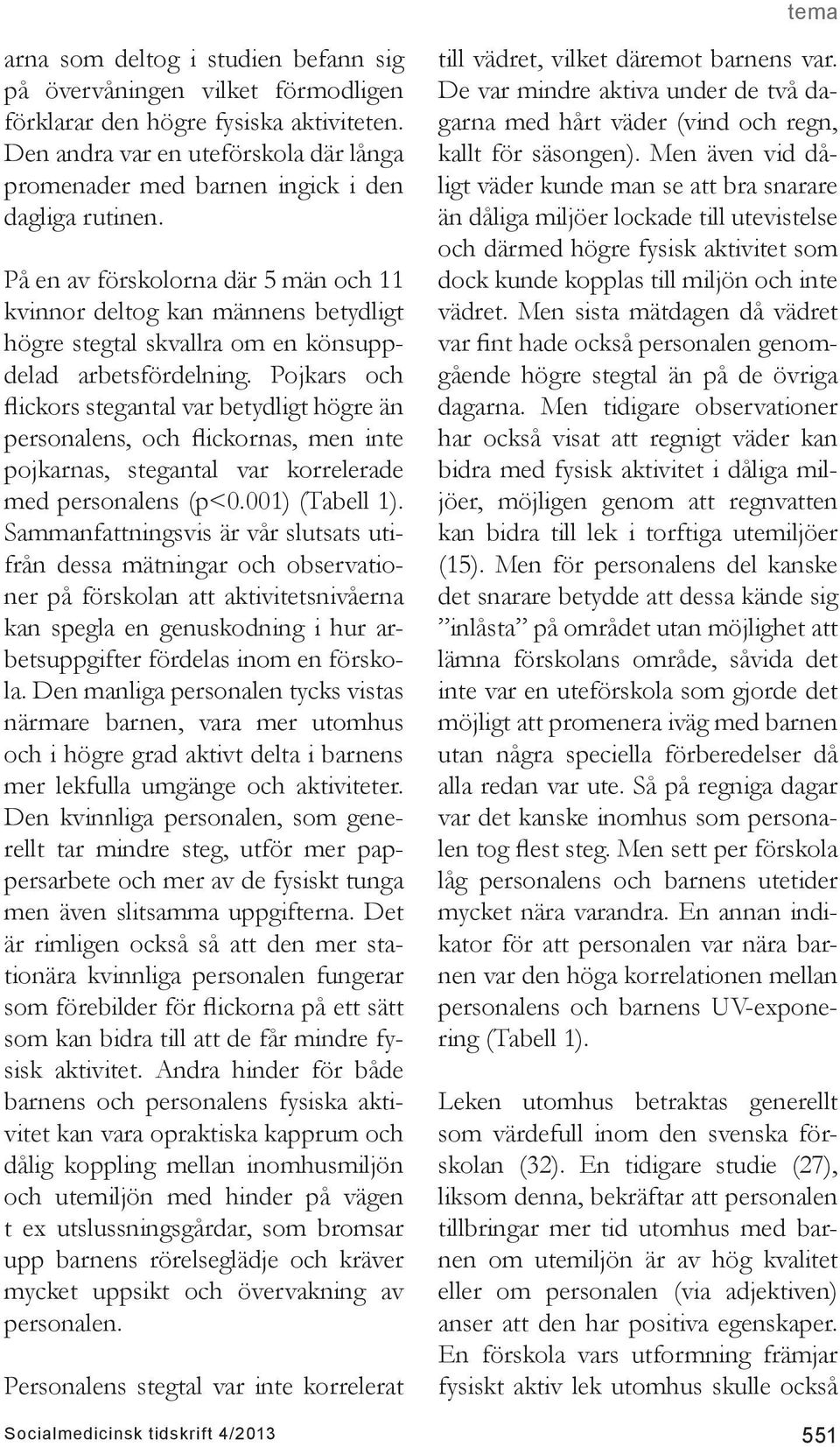 På en av förskolorna där 5 män och 11 kvinnor deltog kan männens betydligt högre stegtal skvallra om en könsuppdelad arbetsfördelning.