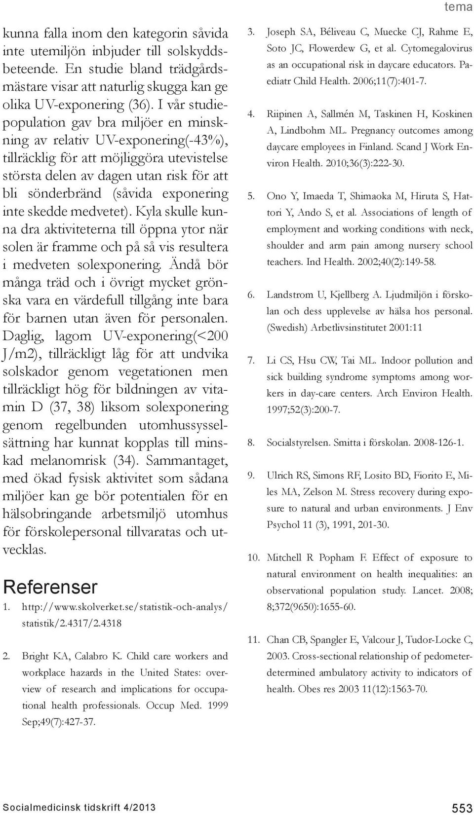 exponering inte skedde medvetet). Kyla skulle kunna dra aktiviteterna till öppna ytor när solen är framme och på så vis resultera i medveten solexponering.
