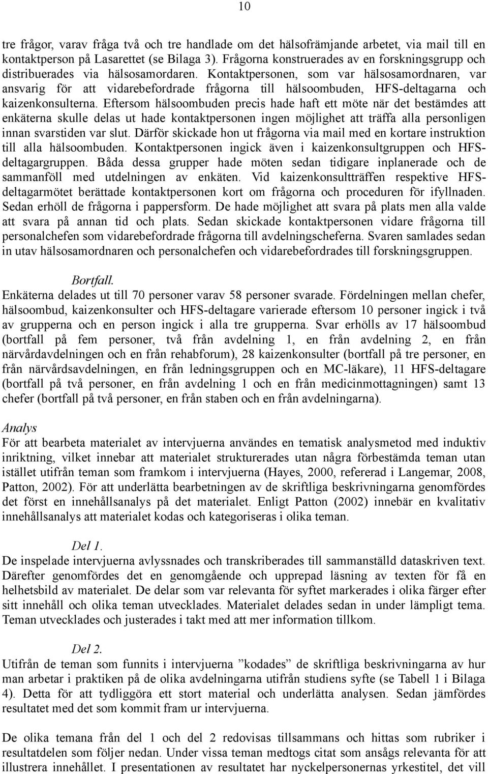 Kontaktpersonen, som var hälsosamordnaren, var ansvarig för att vidarebefordrade frågorna till hälsoombuden, HFS-deltagarna och kaizenkonsulterna.