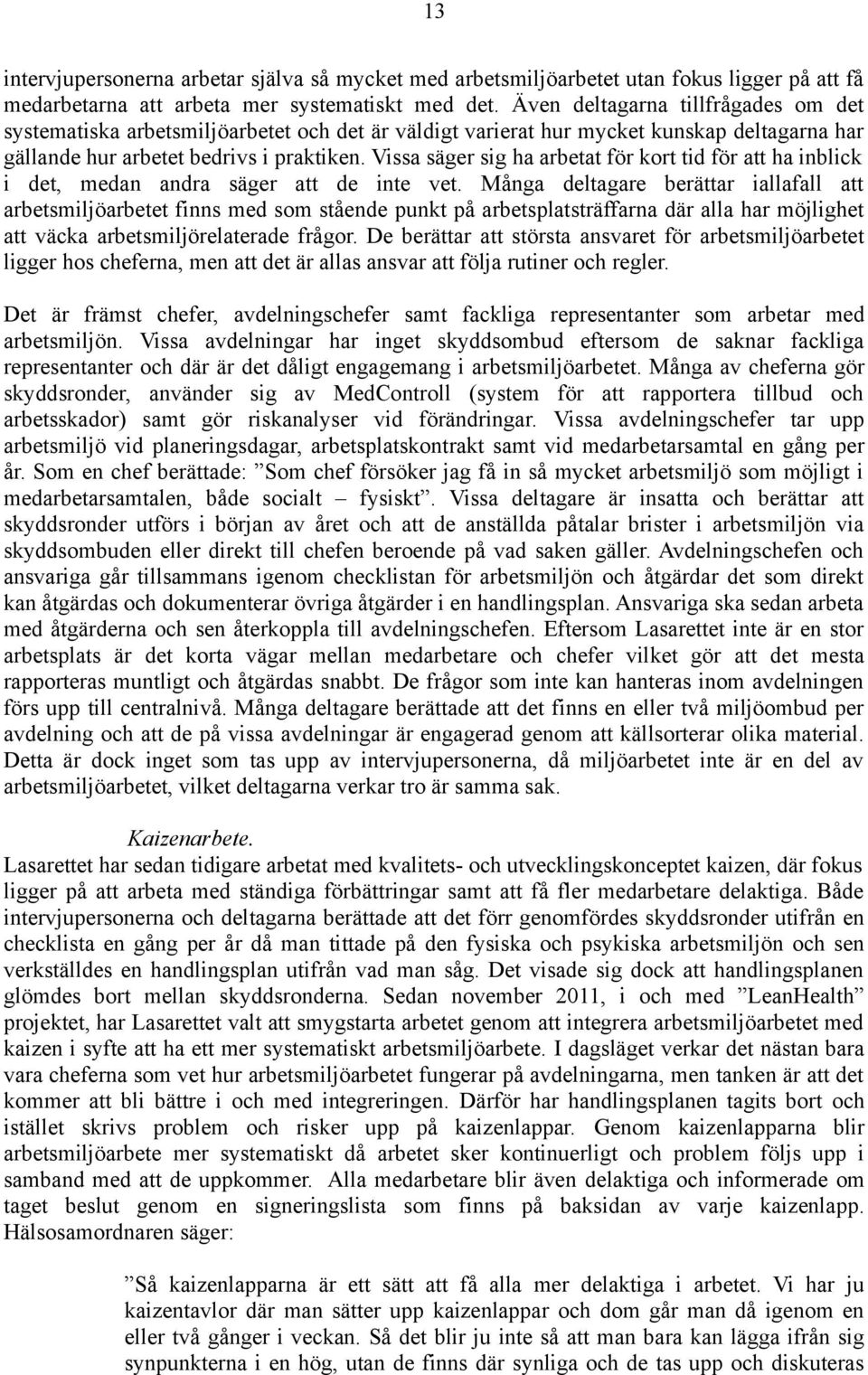 Vissa säger sig ha arbetat för kort tid för att ha inblick i det, medan andra säger att de inte vet.