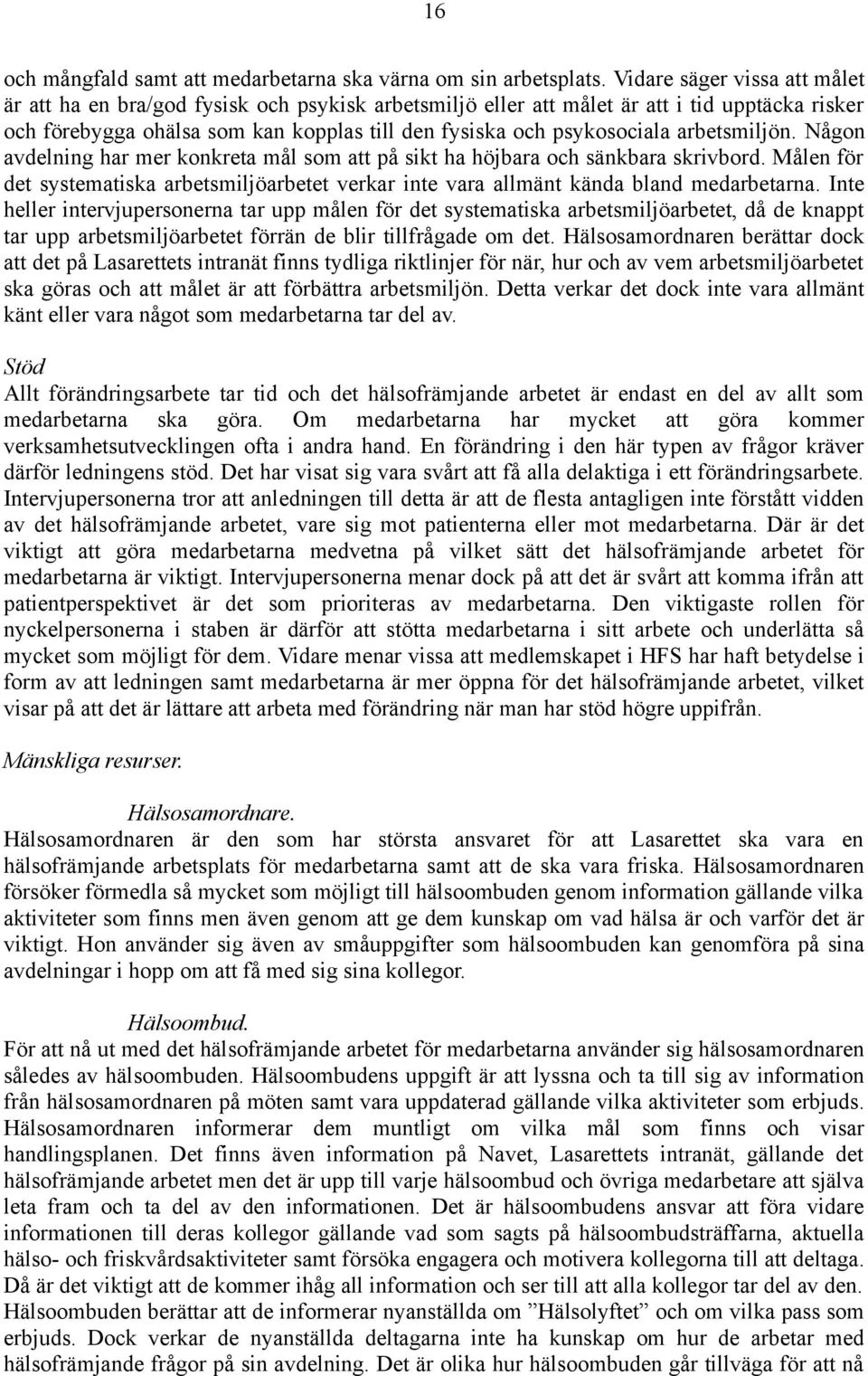 arbetsmiljön. Någon avdelning har mer konkreta mål som att på sikt ha höjbara och sänkbara skrivbord. Målen för det systematiska arbetsmiljöarbetet verkar inte vara allmänt kända bland medarbetarna.