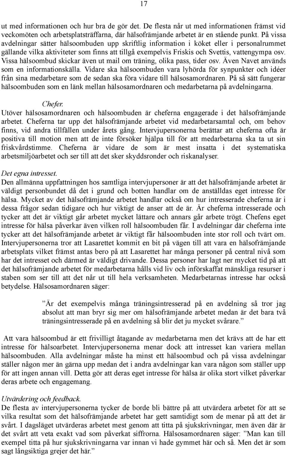Vissa hälsoombud skickar även ut mail om träning, olika pass, tider osv. Även Navet används som en informationskälla.